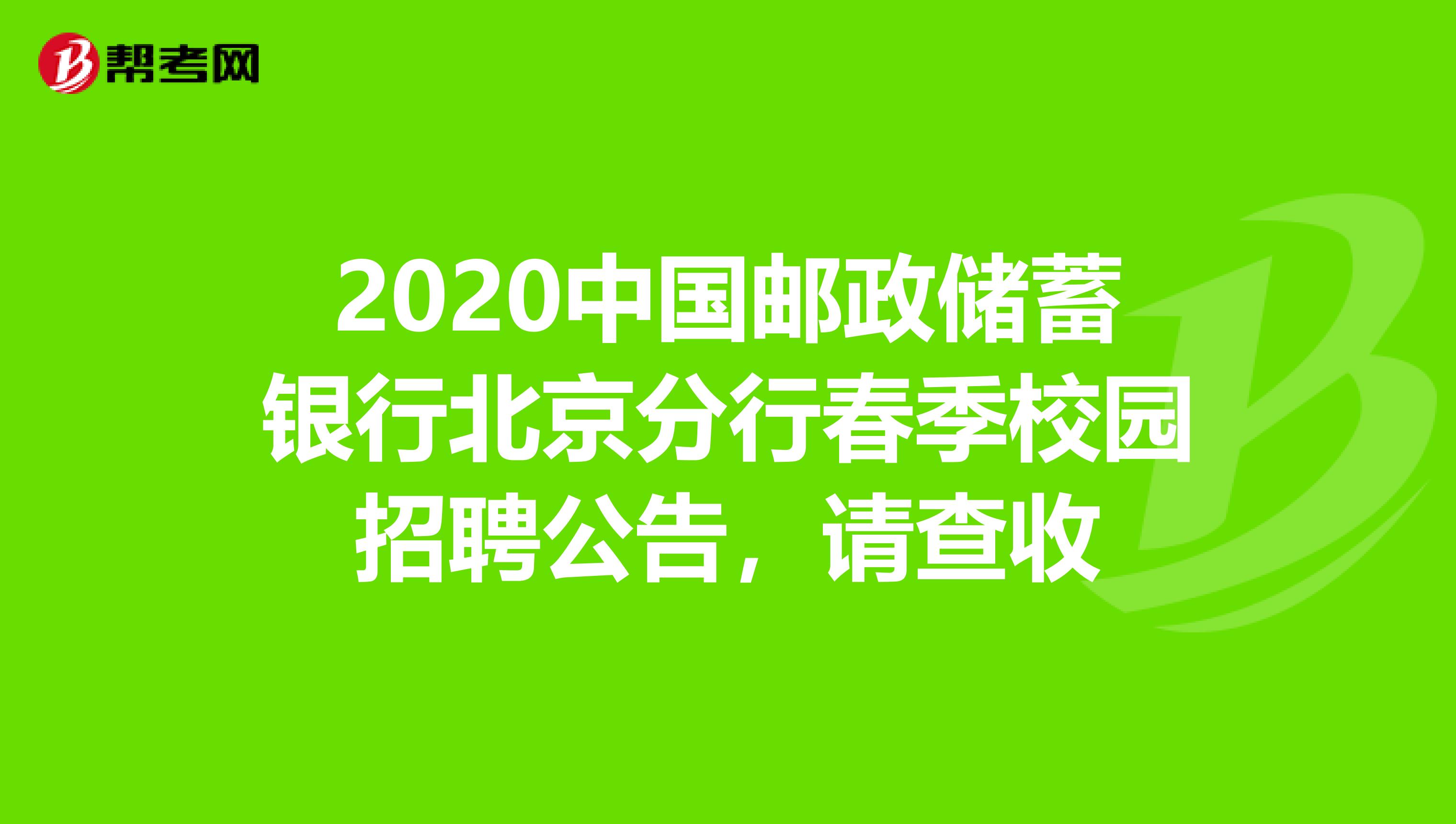 2020中国邮政储蓄银行北京分行春季校园招聘公告，请查收