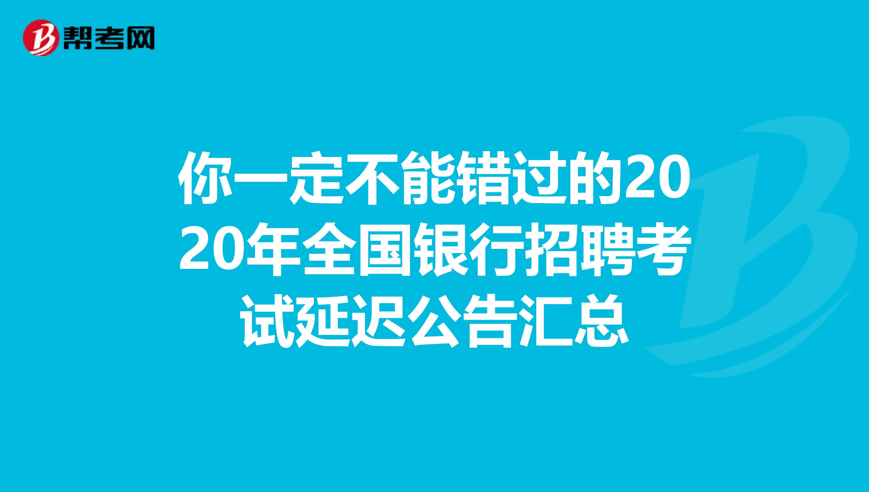 你一定不能错过的2020年全国银行招聘考试延迟公告汇总