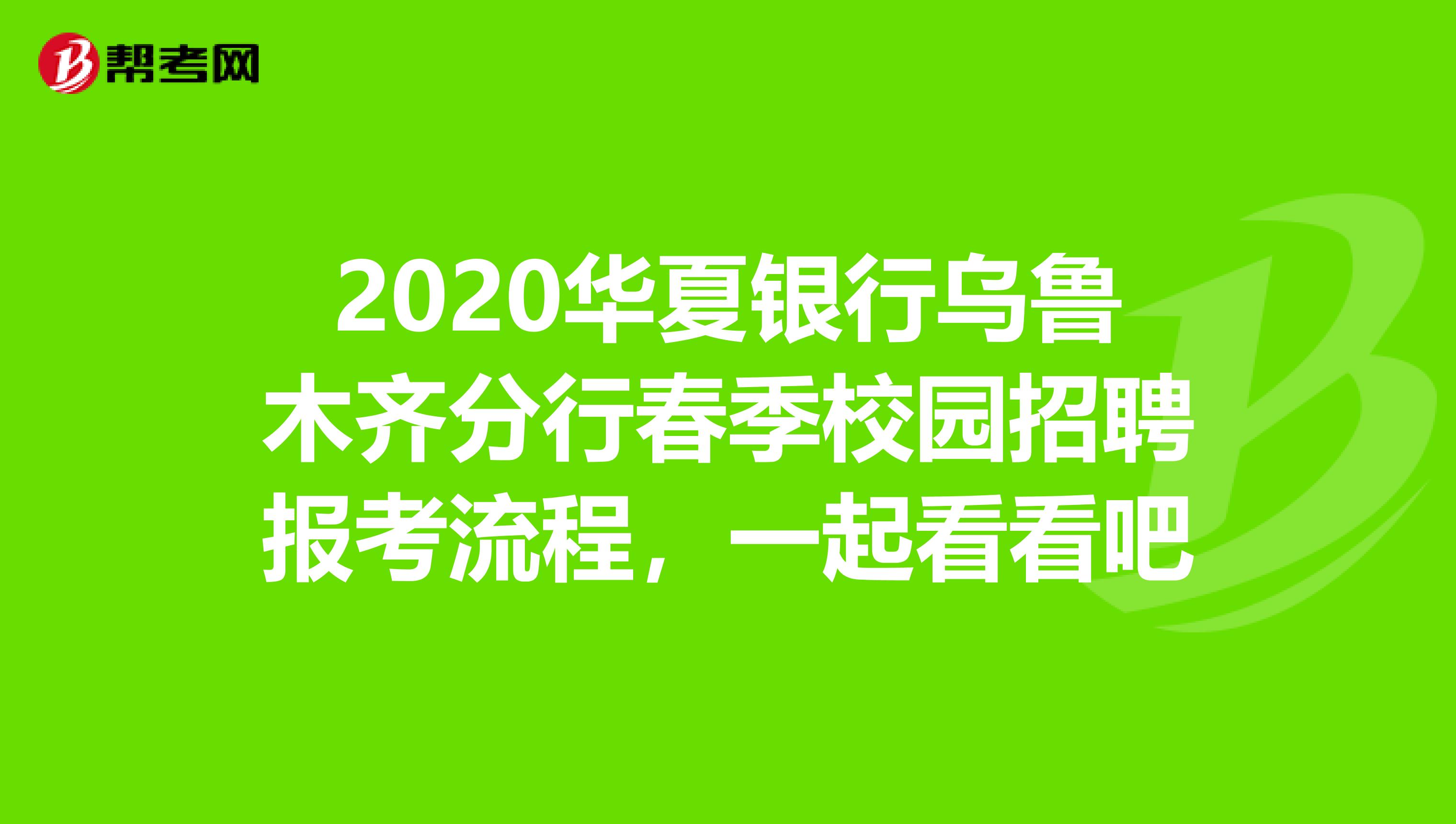 2020华夏银行乌鲁木齐分行春季校园招聘报考流程，一起看看吧