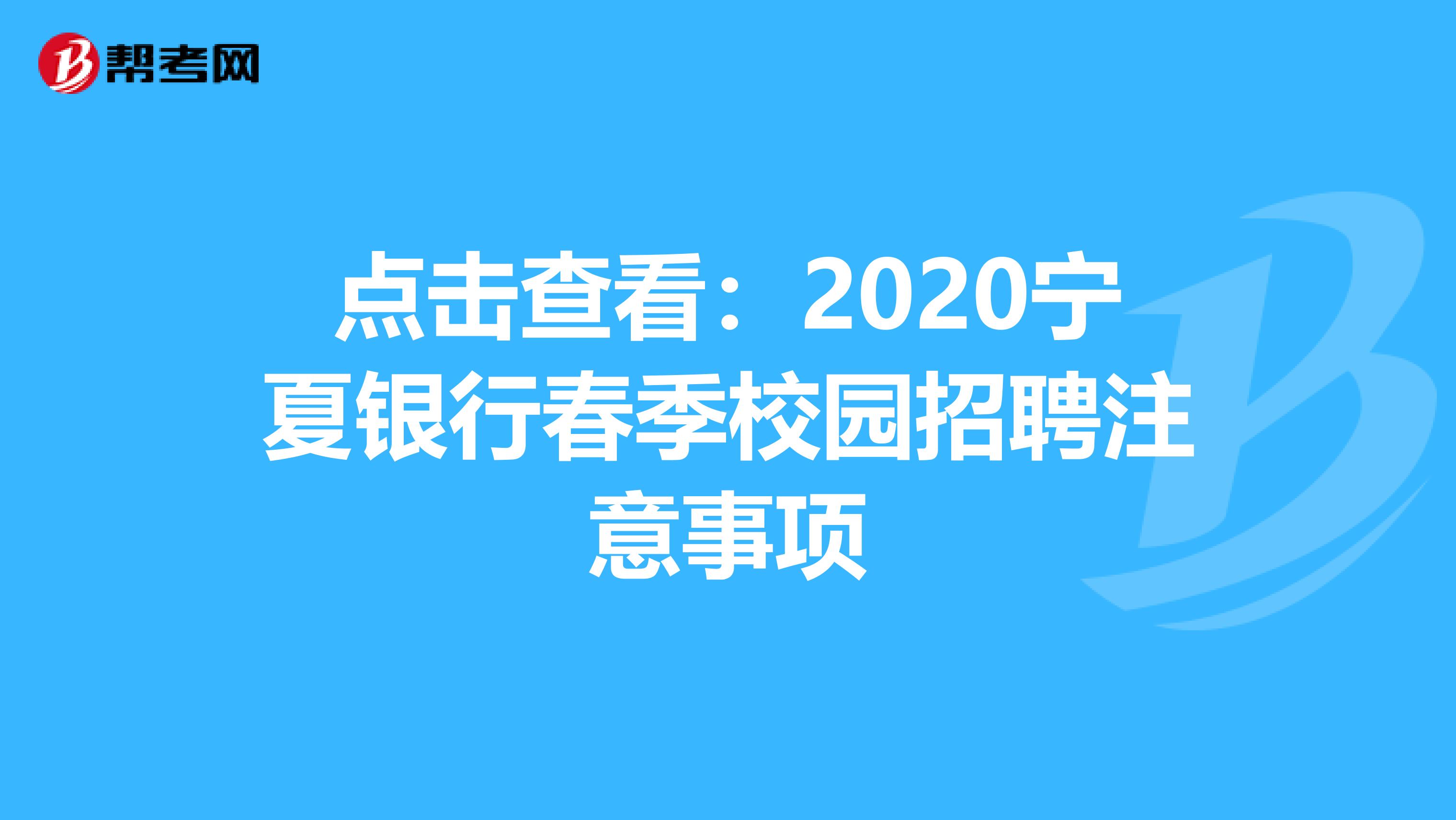 点击查看：2020宁夏银行春季校园招聘注意事项