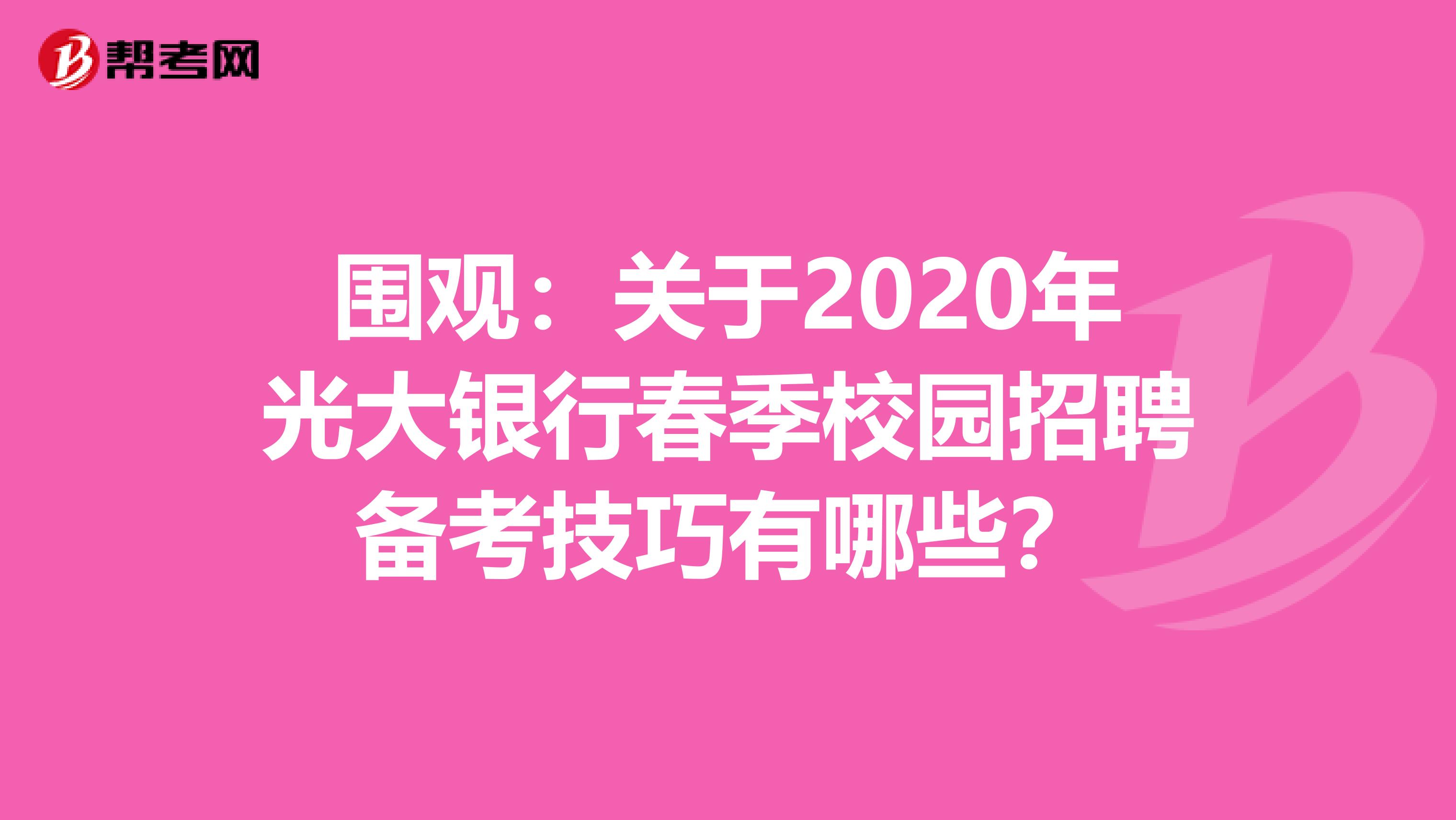 围观：关于2020年光大银行春季校园招聘备考技巧有哪些？