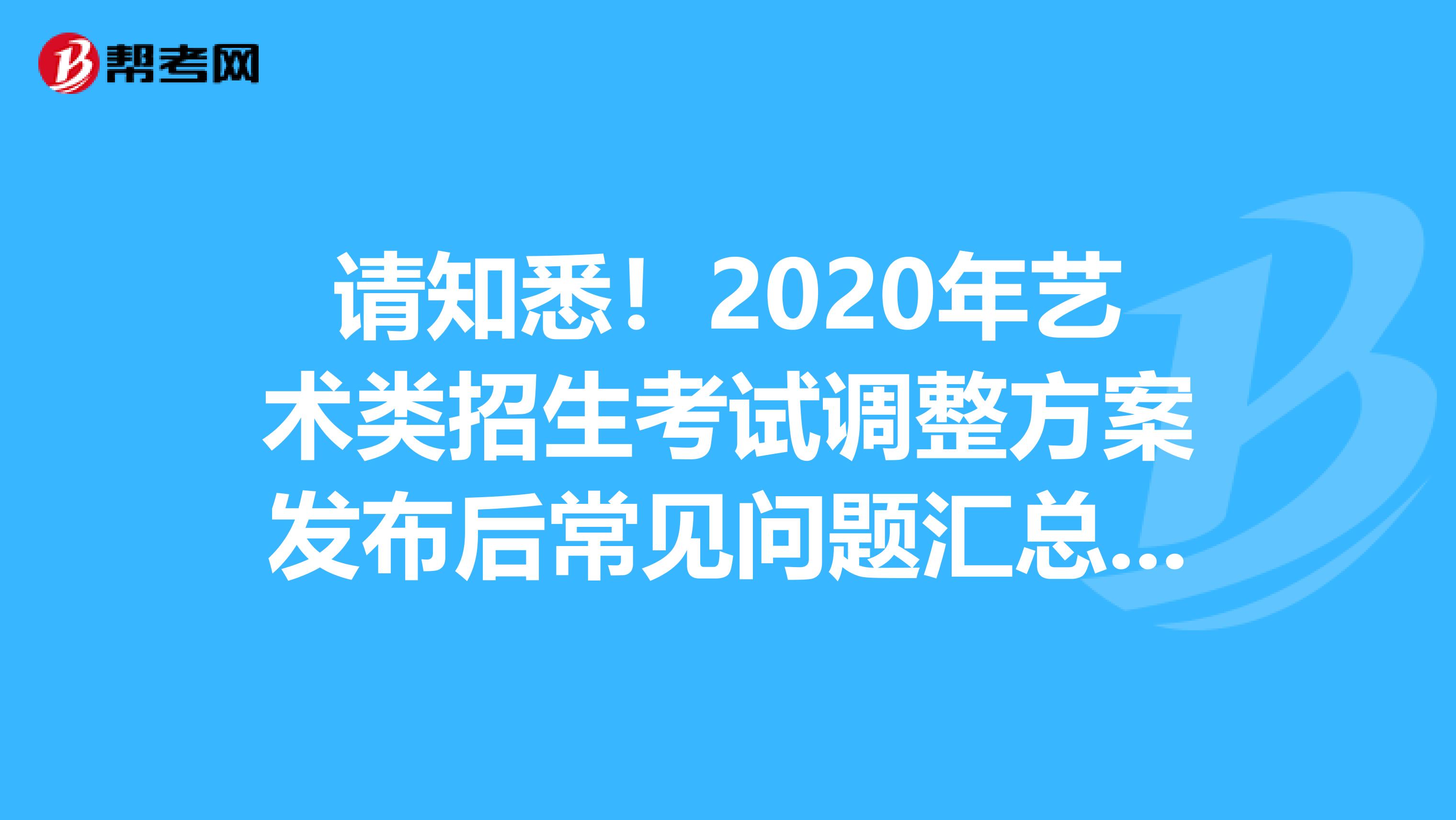请知悉！2020年艺术类招生考试调整方案发布后常见问题汇总（二）