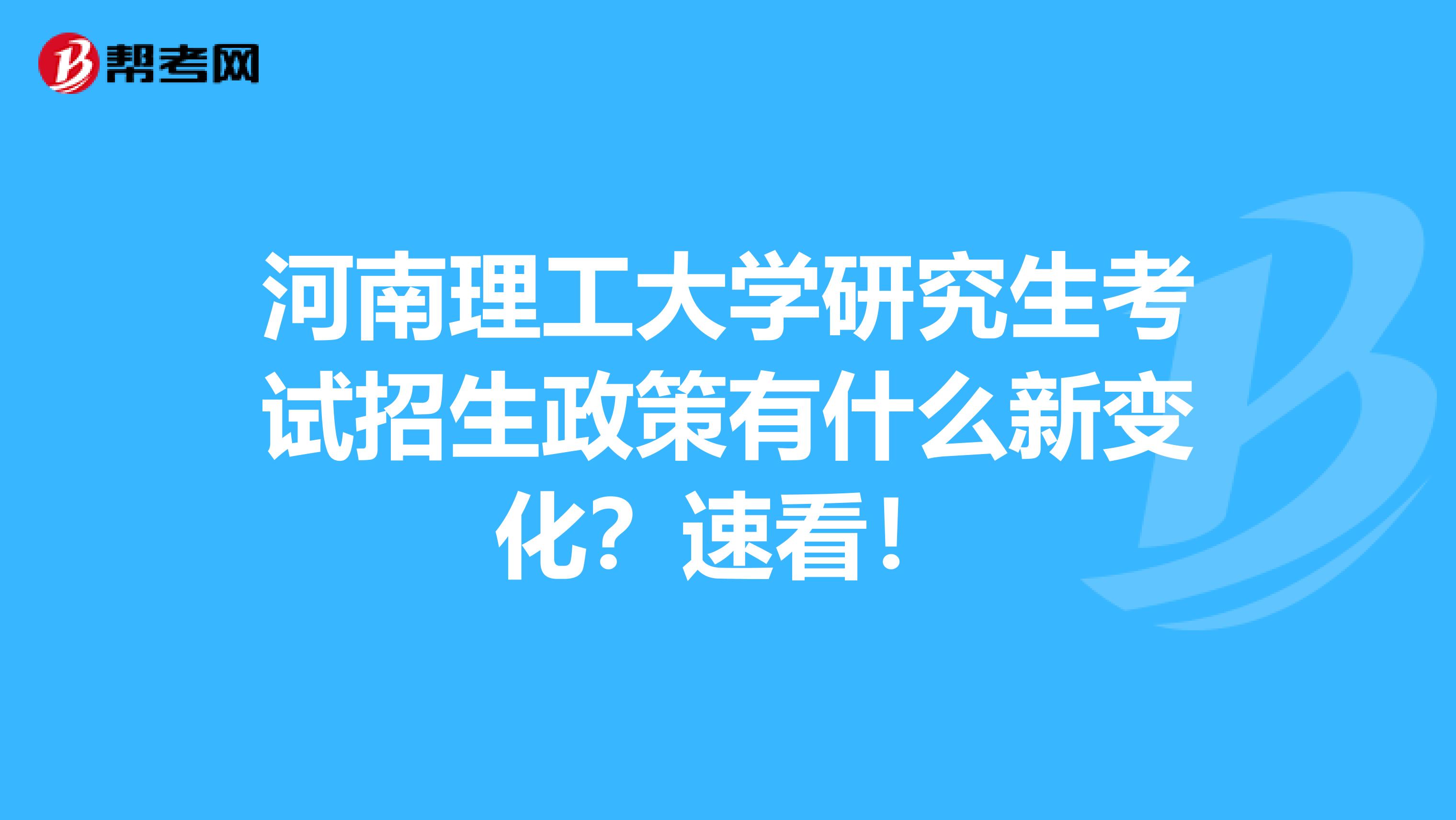 河南理工大学研究生考试招生政策有什么新变化？速看！