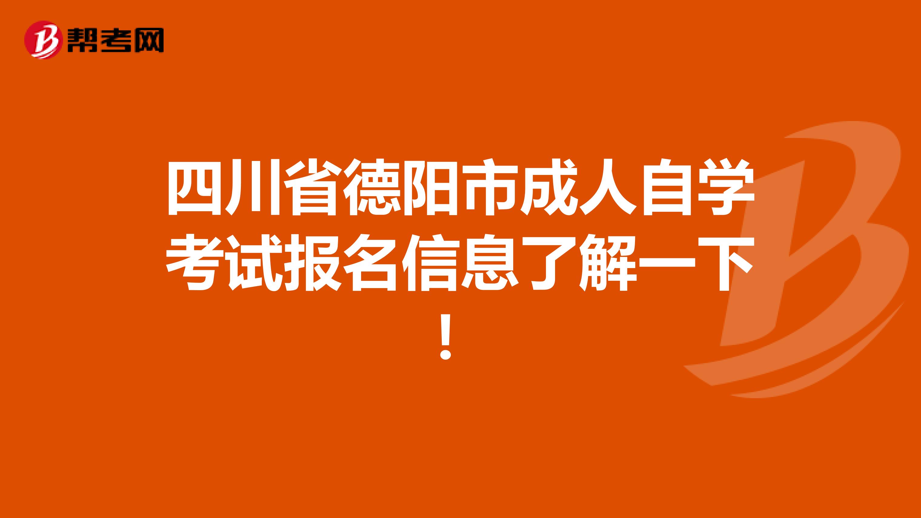 四川省德阳市成人自学考试报名信息了解一下！