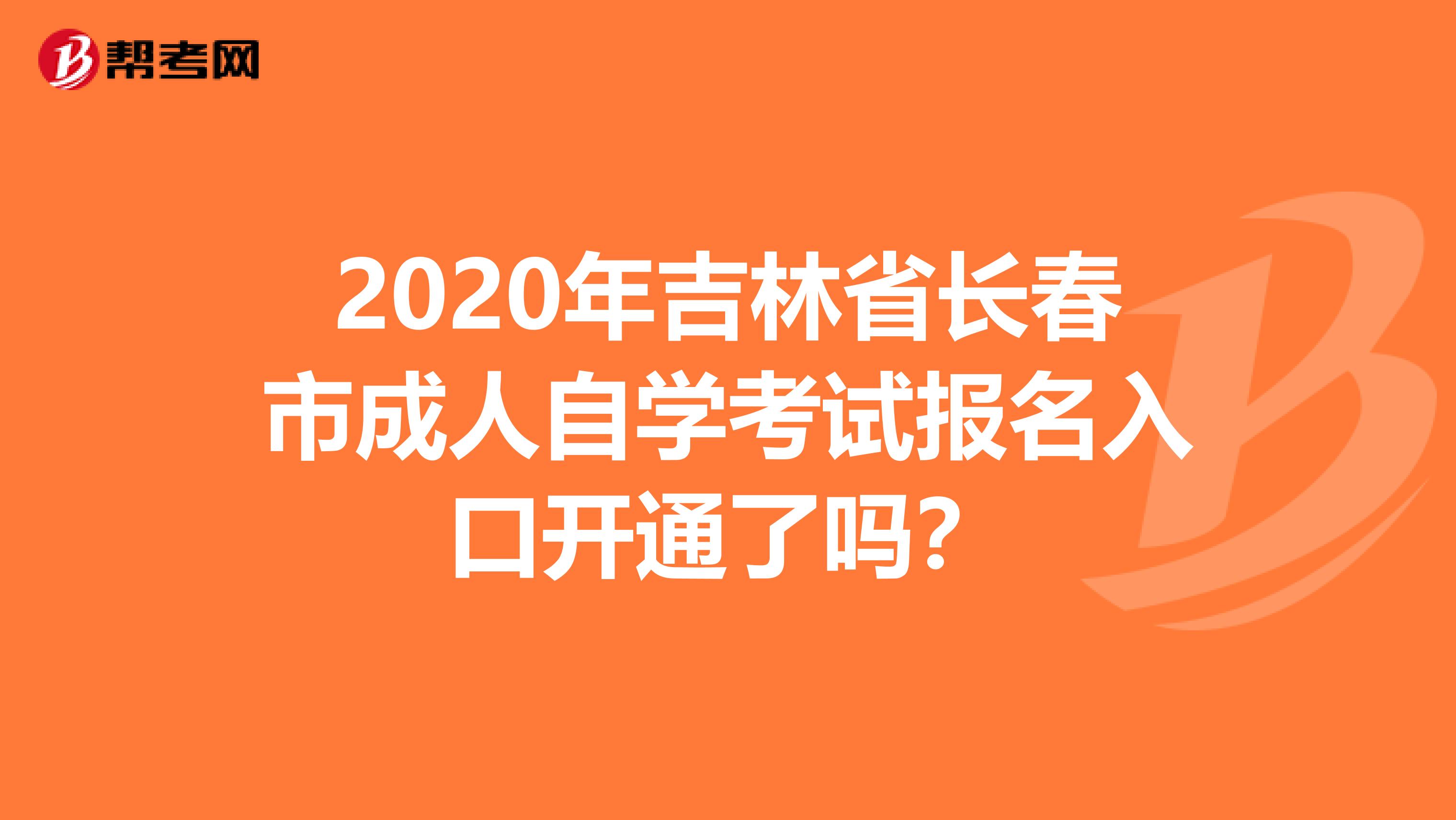 2020年吉林省长春市成人自学考试报名入口开通了吗？