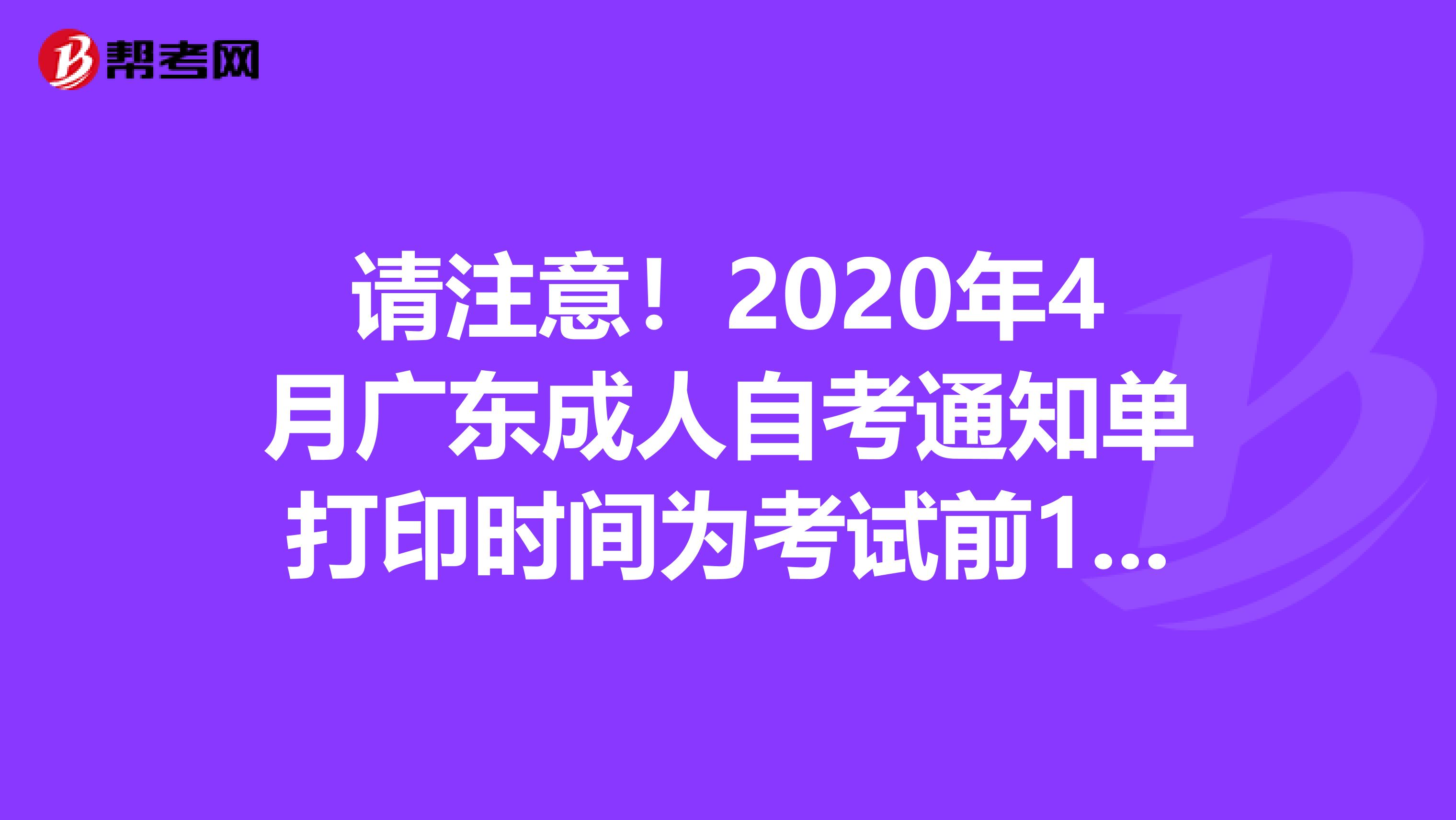 请注意！2020年4月广东成人自考通知单打印时间为考试前10天