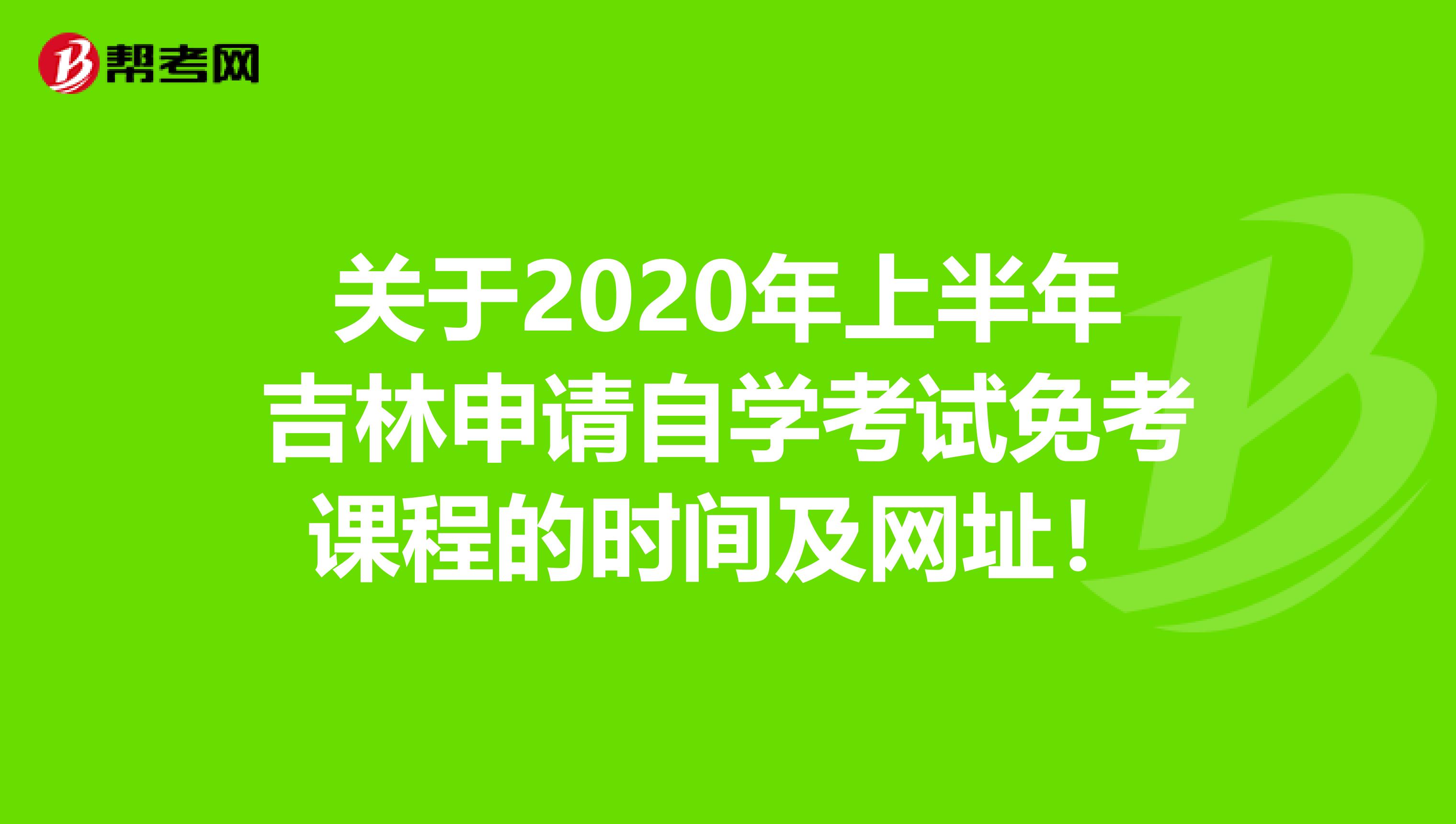 关于2020年上半年吉林申请自学考试免考课程的时间及网址！