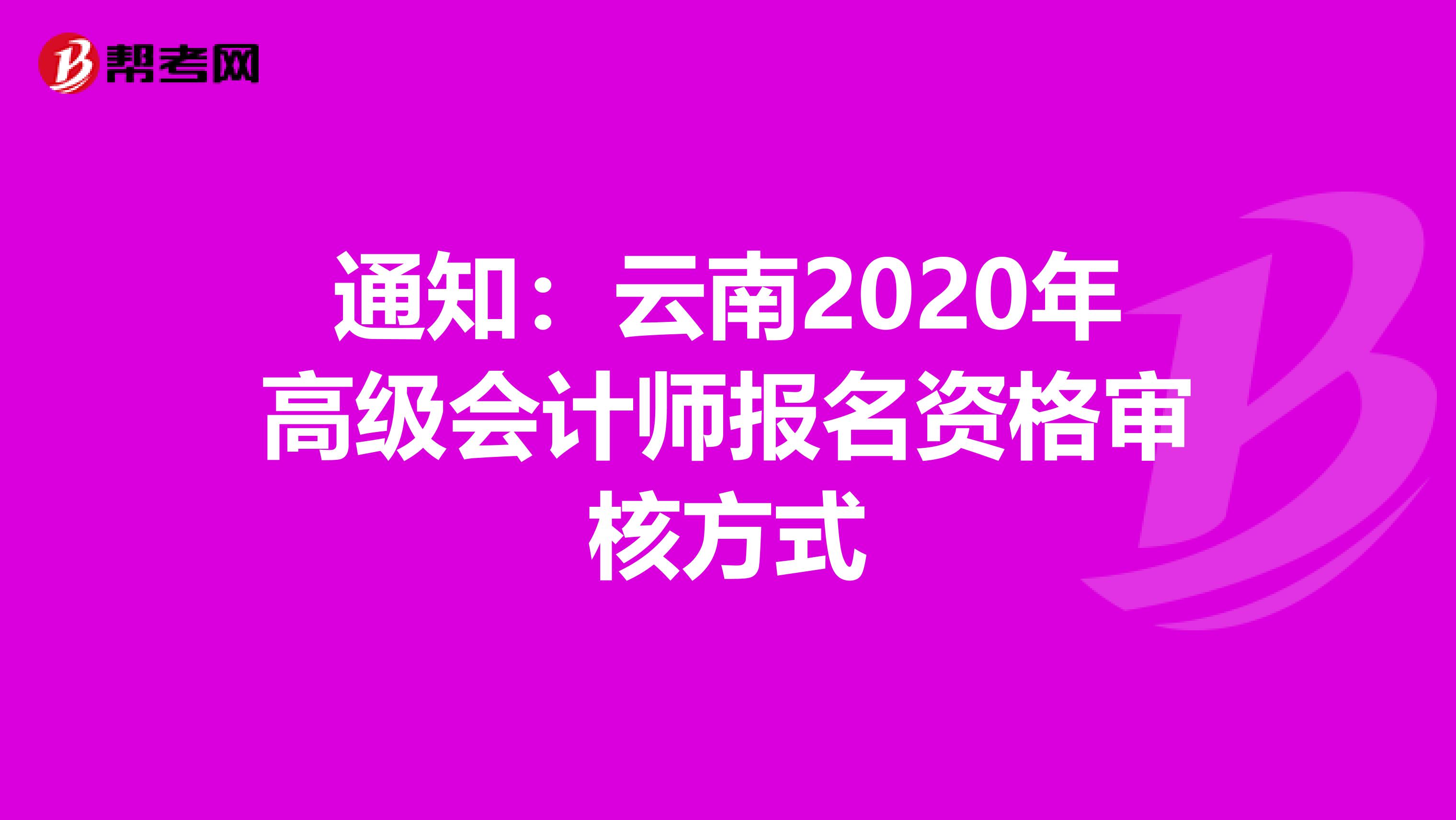 通知：云南2020年高级会计师报名资格审核方式