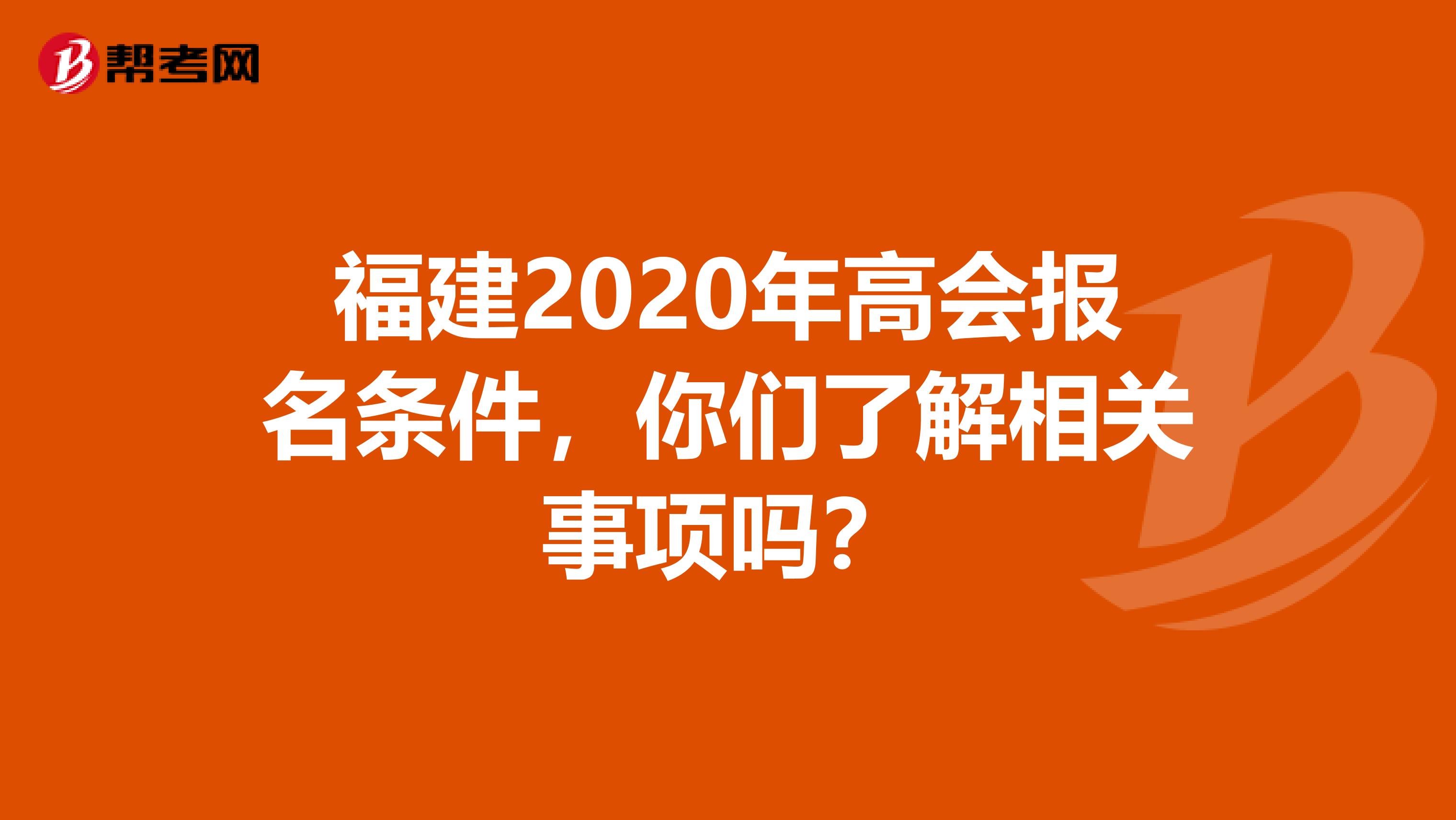福建2020年高会报名条件，你们了解相关事项吗？