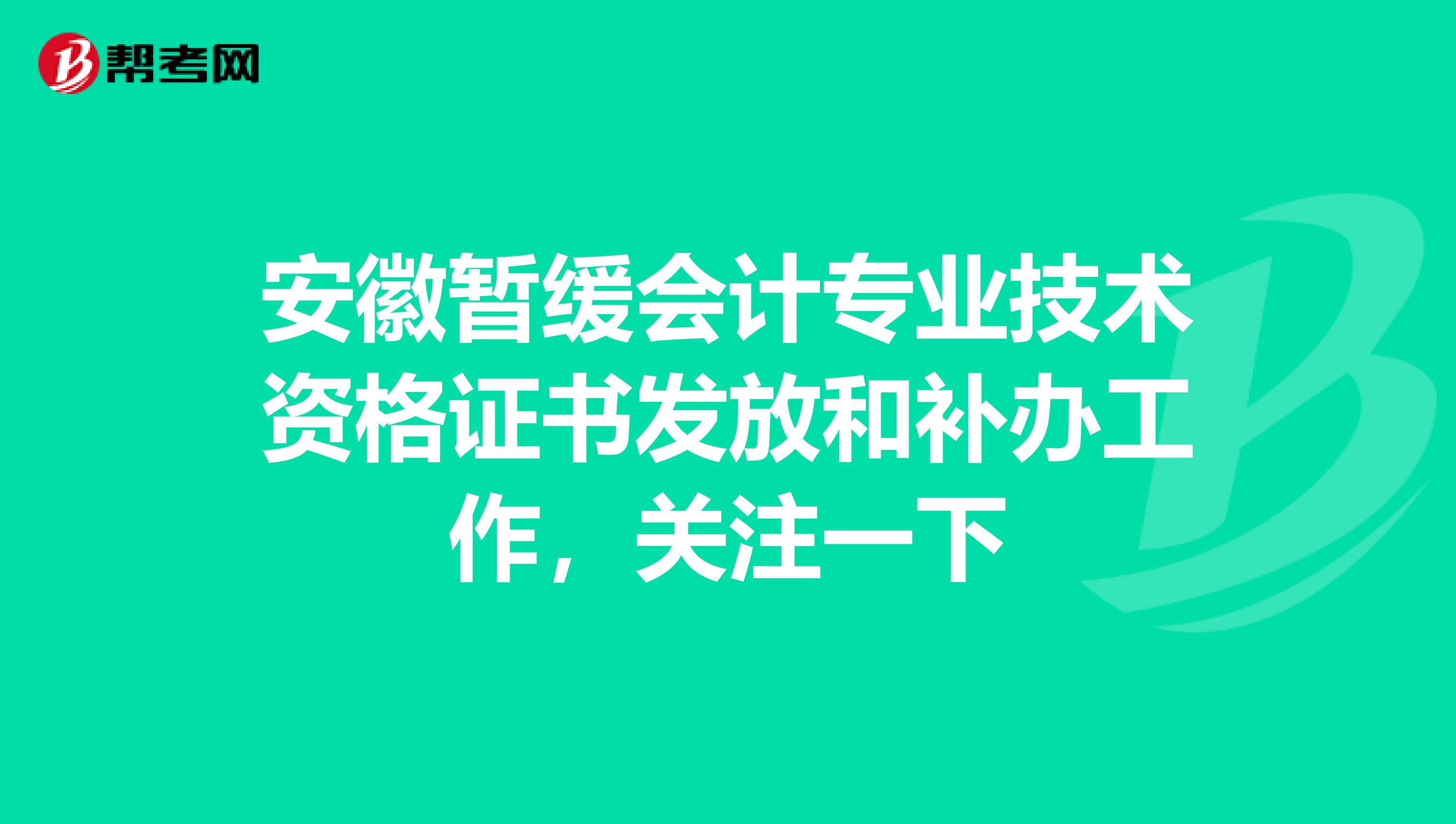 安徽暂缓会计专业技术资格证书发放和补办工作，关注一下