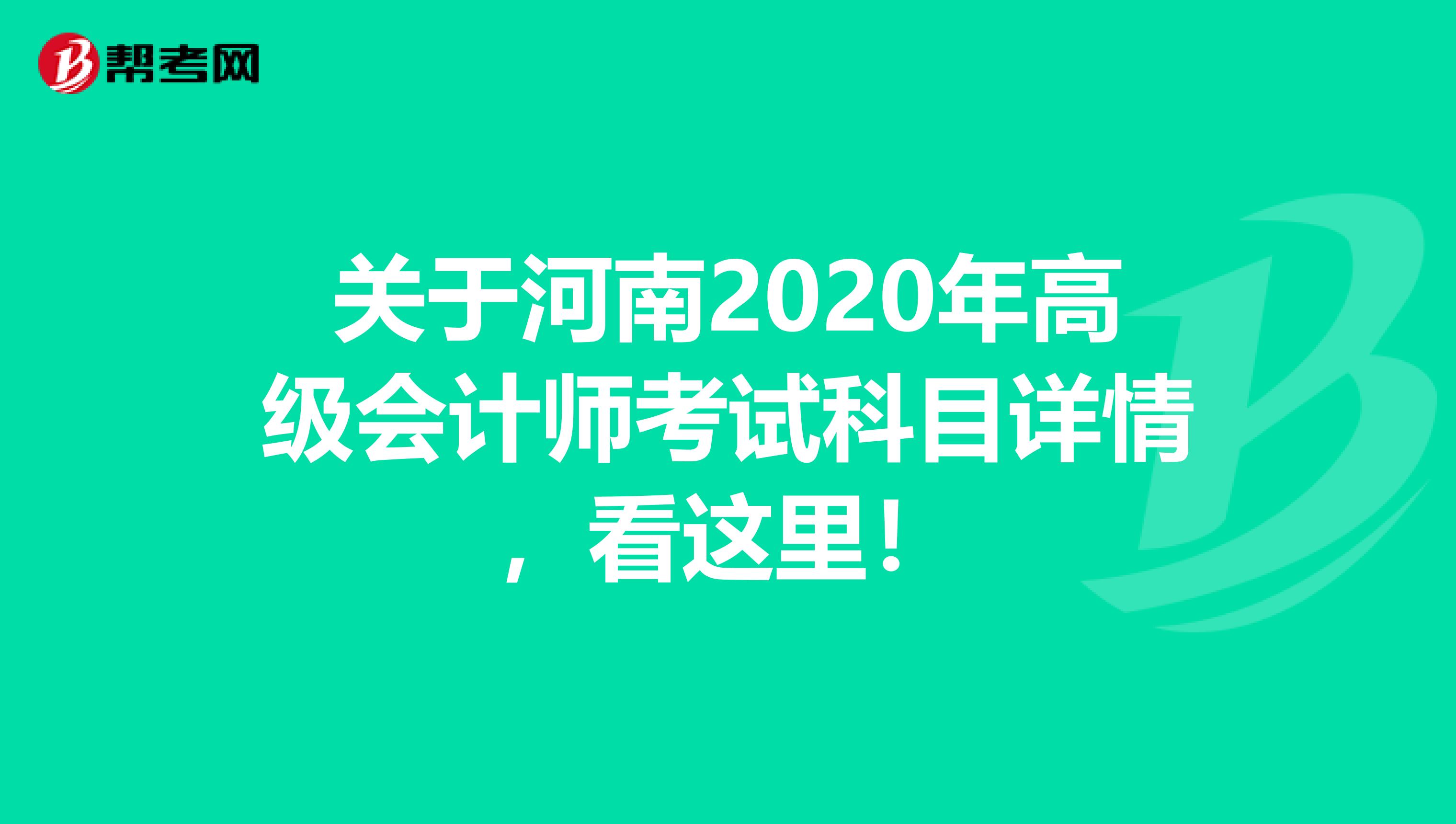 关于河南2020年高级会计师考试科目详情，看这里！
