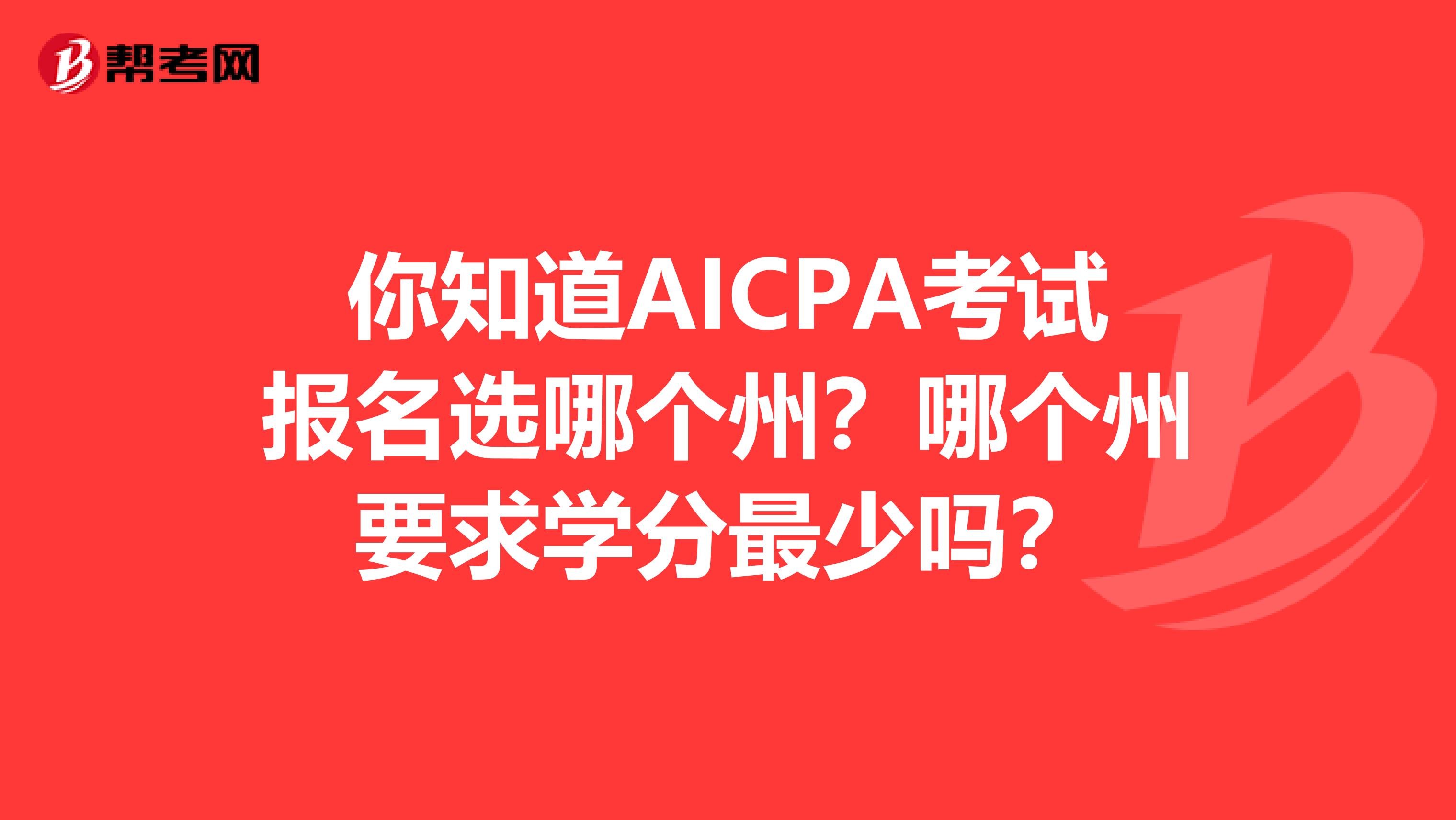 你知道AICPA考试报名选哪个州？哪个州要求学分最少吗？