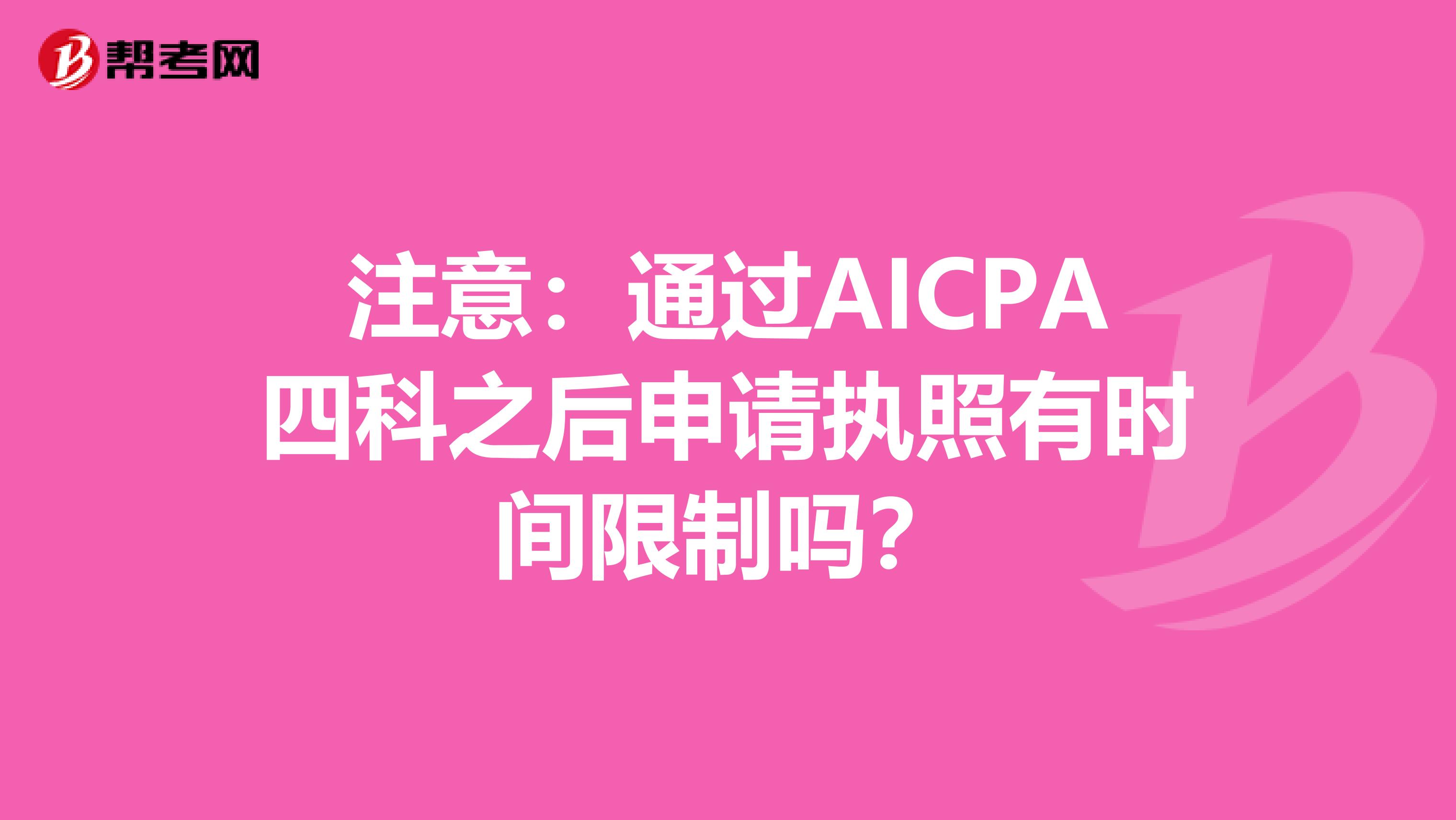 注意：通过AICPA四科之后申请执照有时间限制吗？