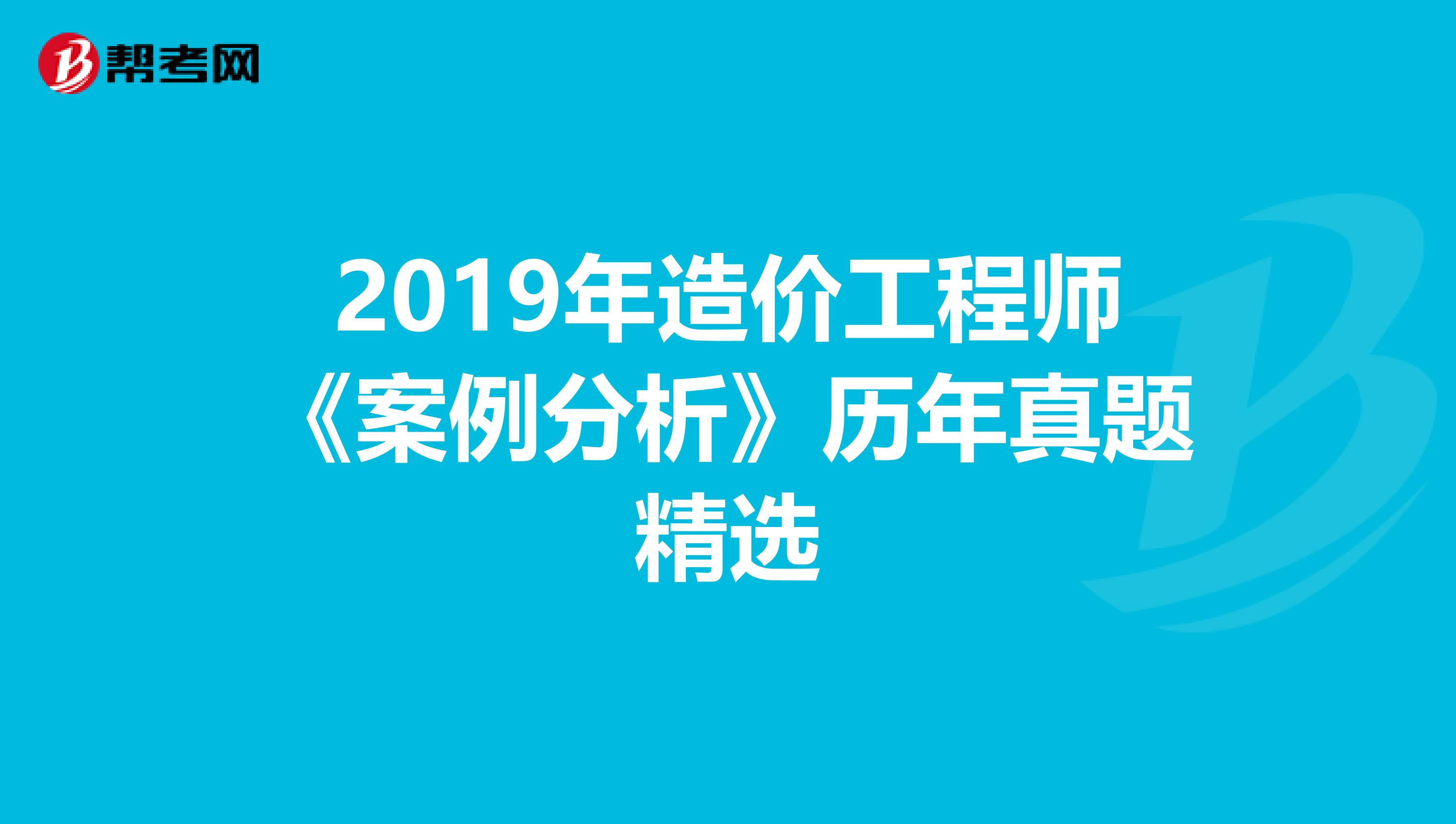 2019年造价工程师《案例分析》历年真题精选