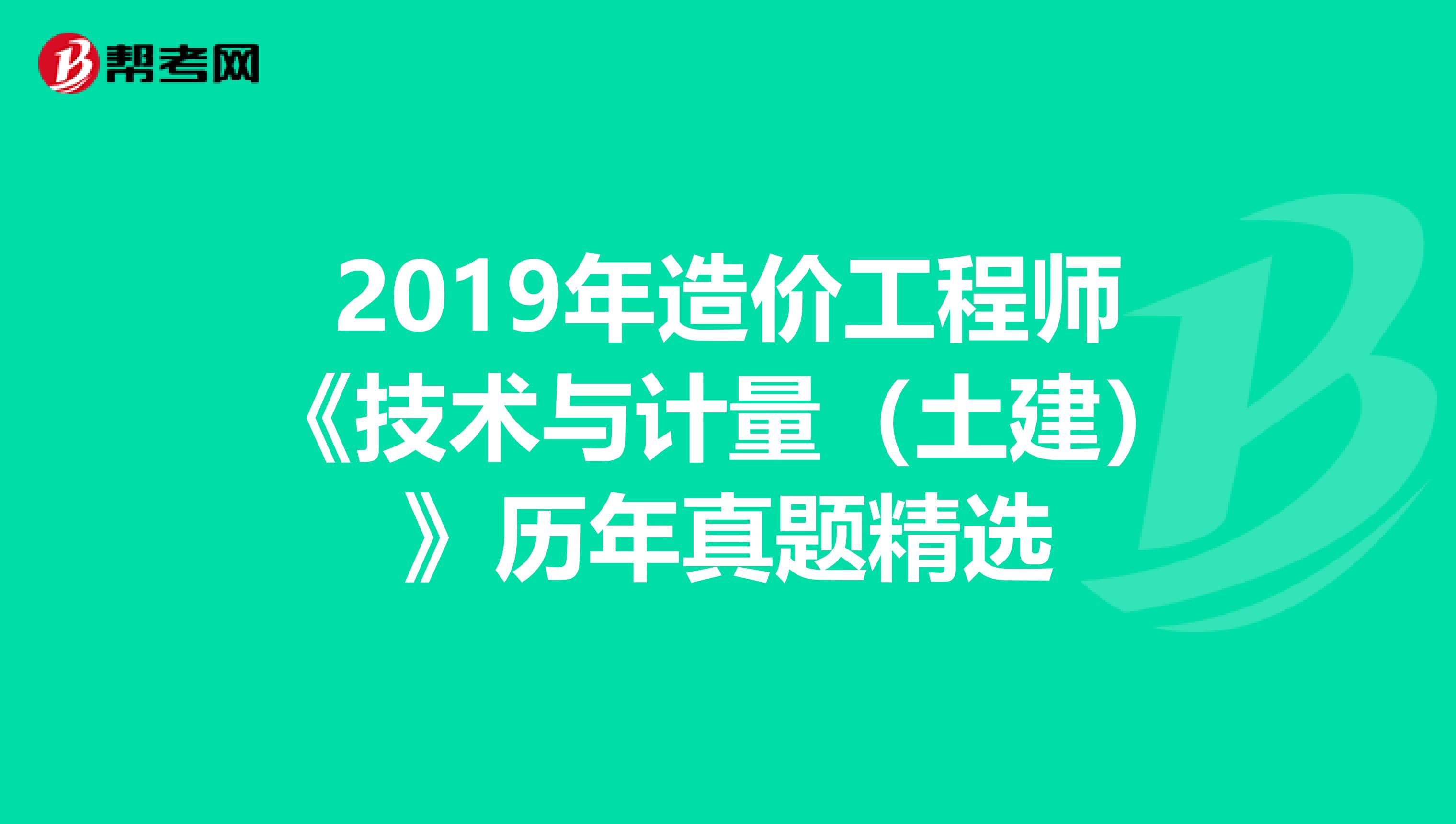 2019年造价工程师《技术与计量（土建）》历年真题精选