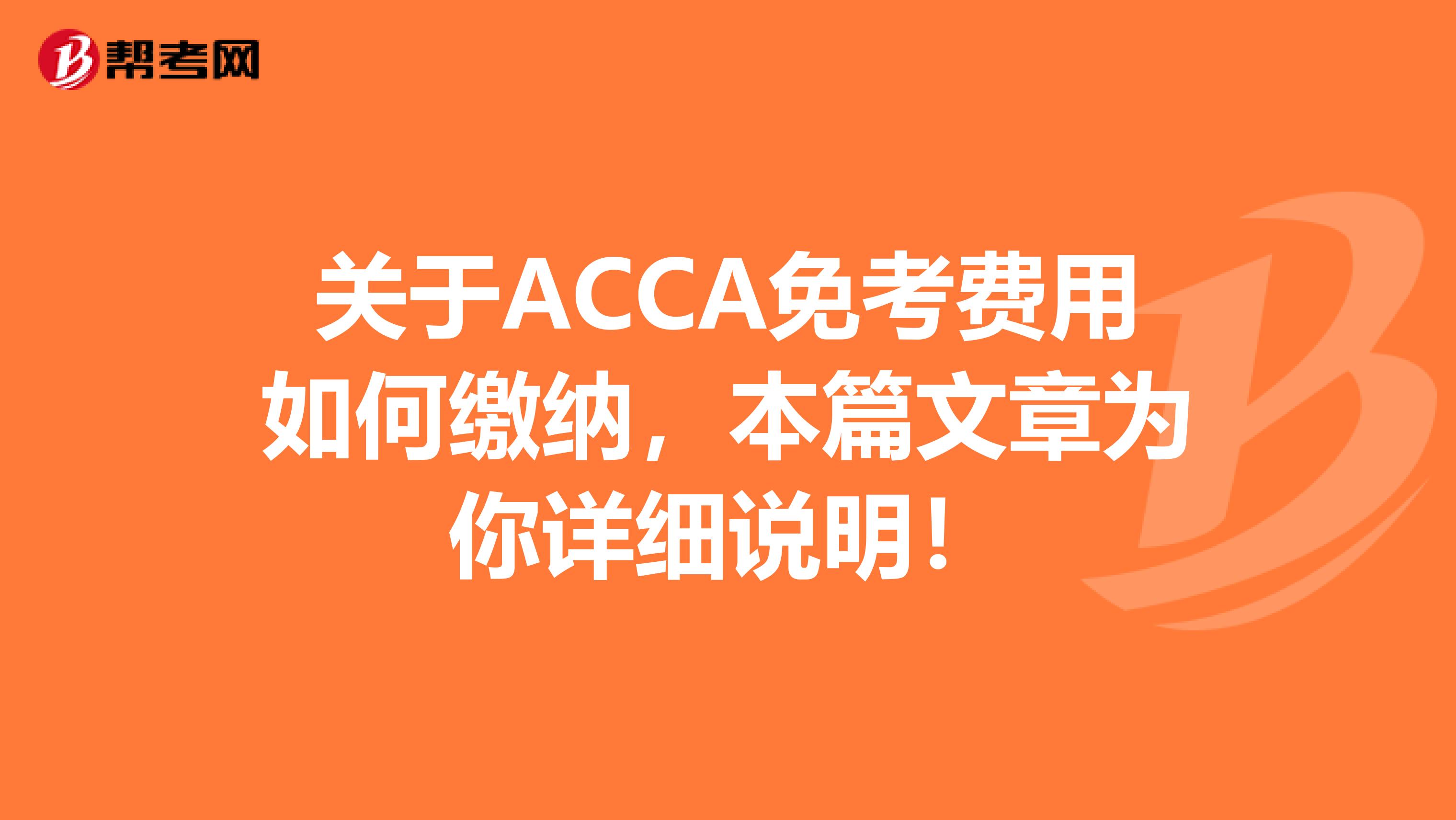 关于ACCA免考费用如何缴纳，本篇文章为你详细说明！
