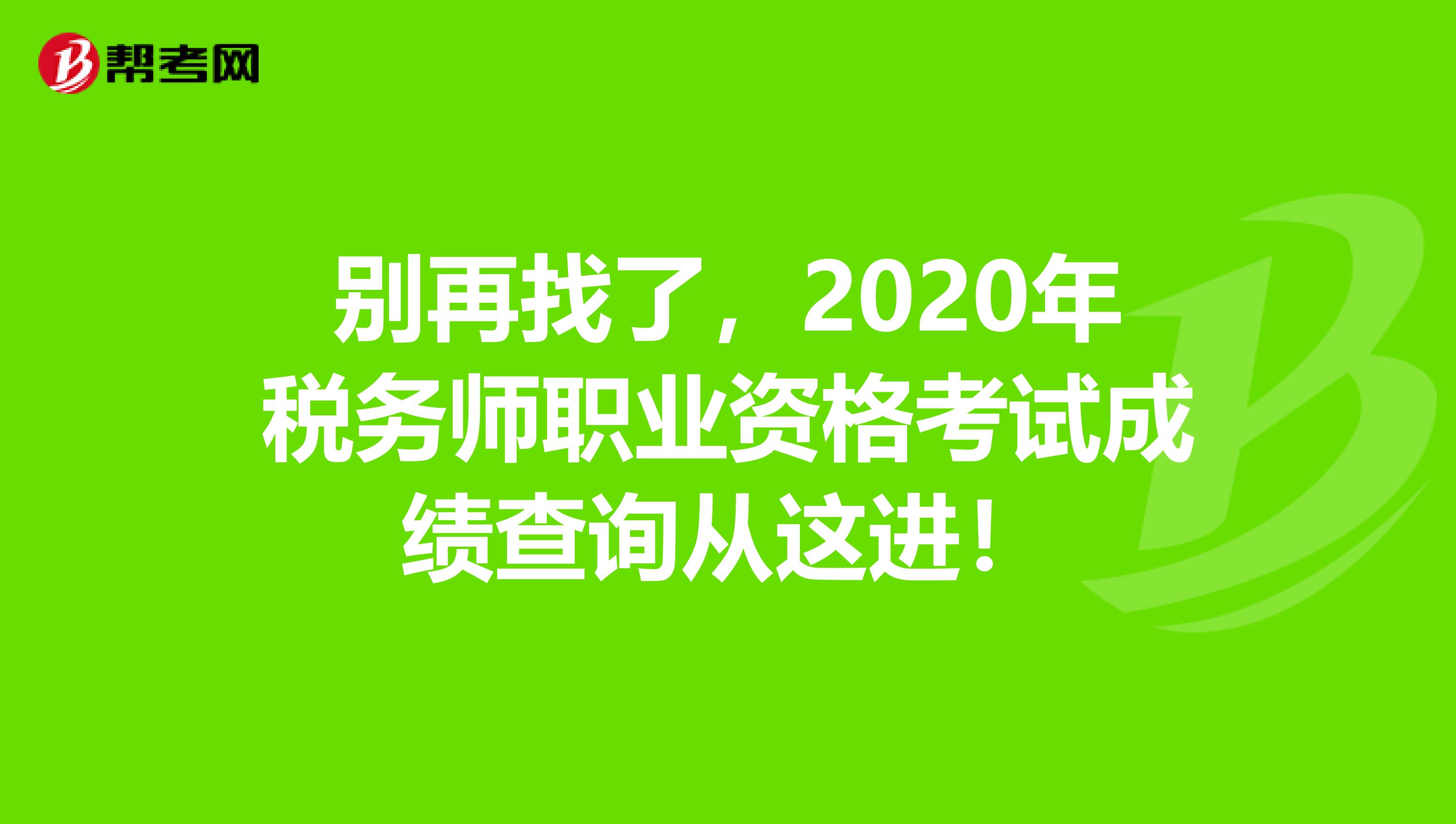 别再找了，2020年税务师职业资格考试成绩查询从这进！