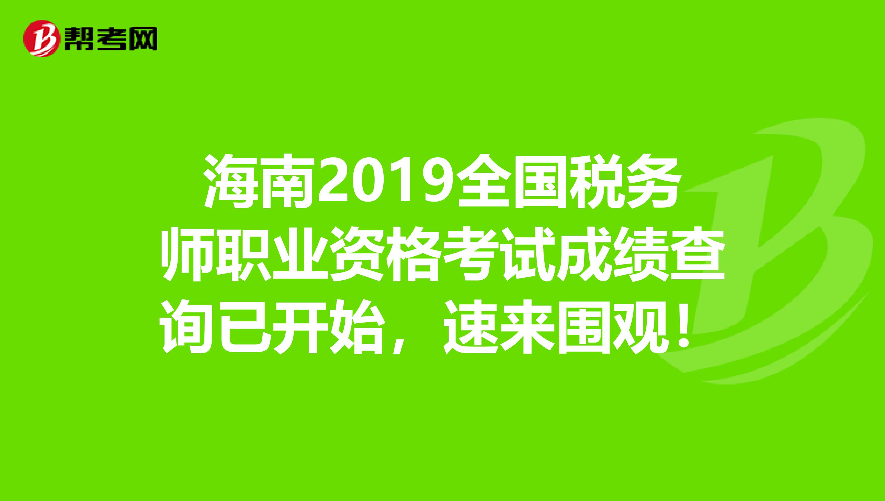海南2019全国税务师职业资格考试成绩查询已开始，速来围观！