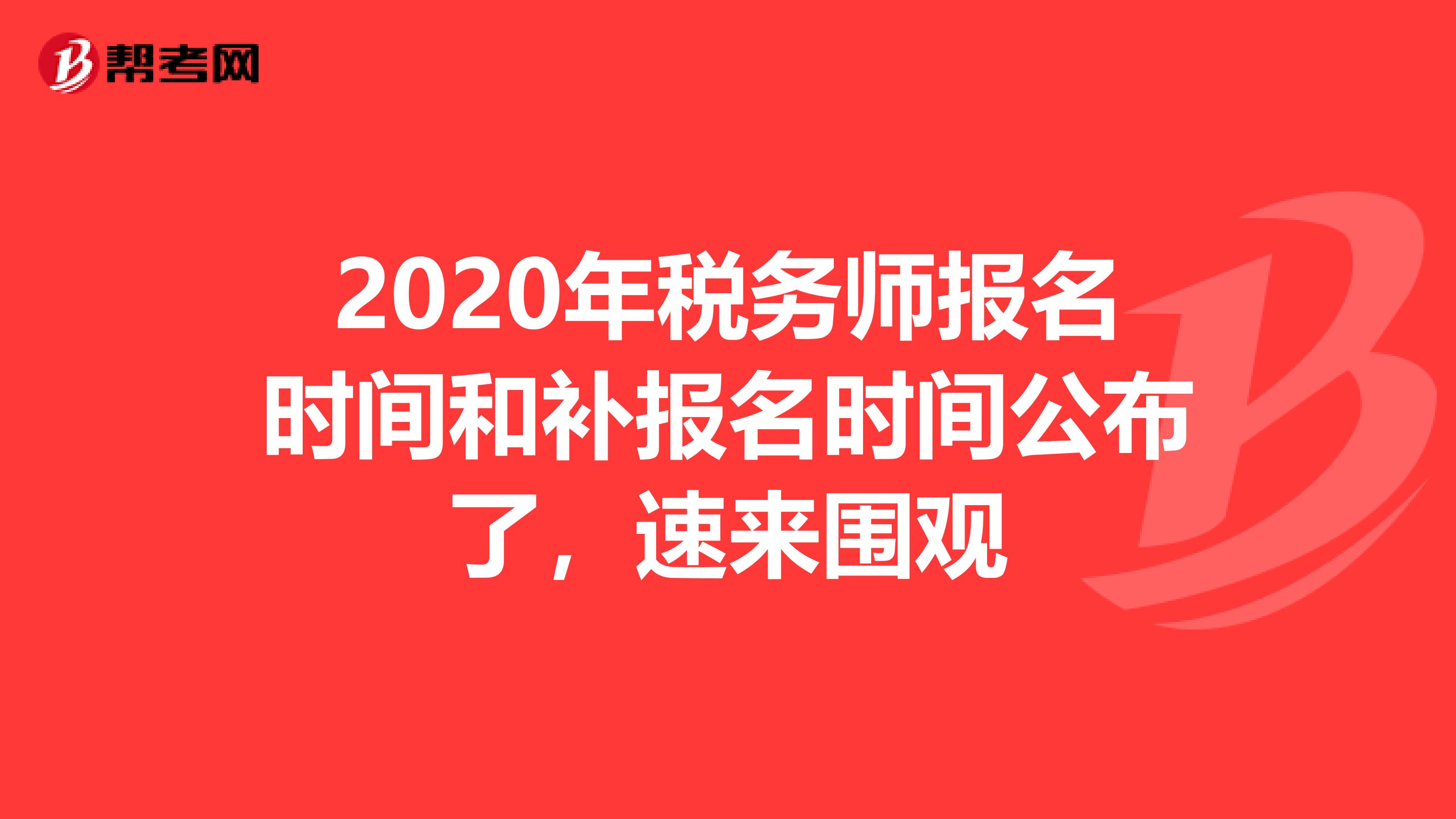 2020年税务师报名时间和补报名时间公布了，速来围观