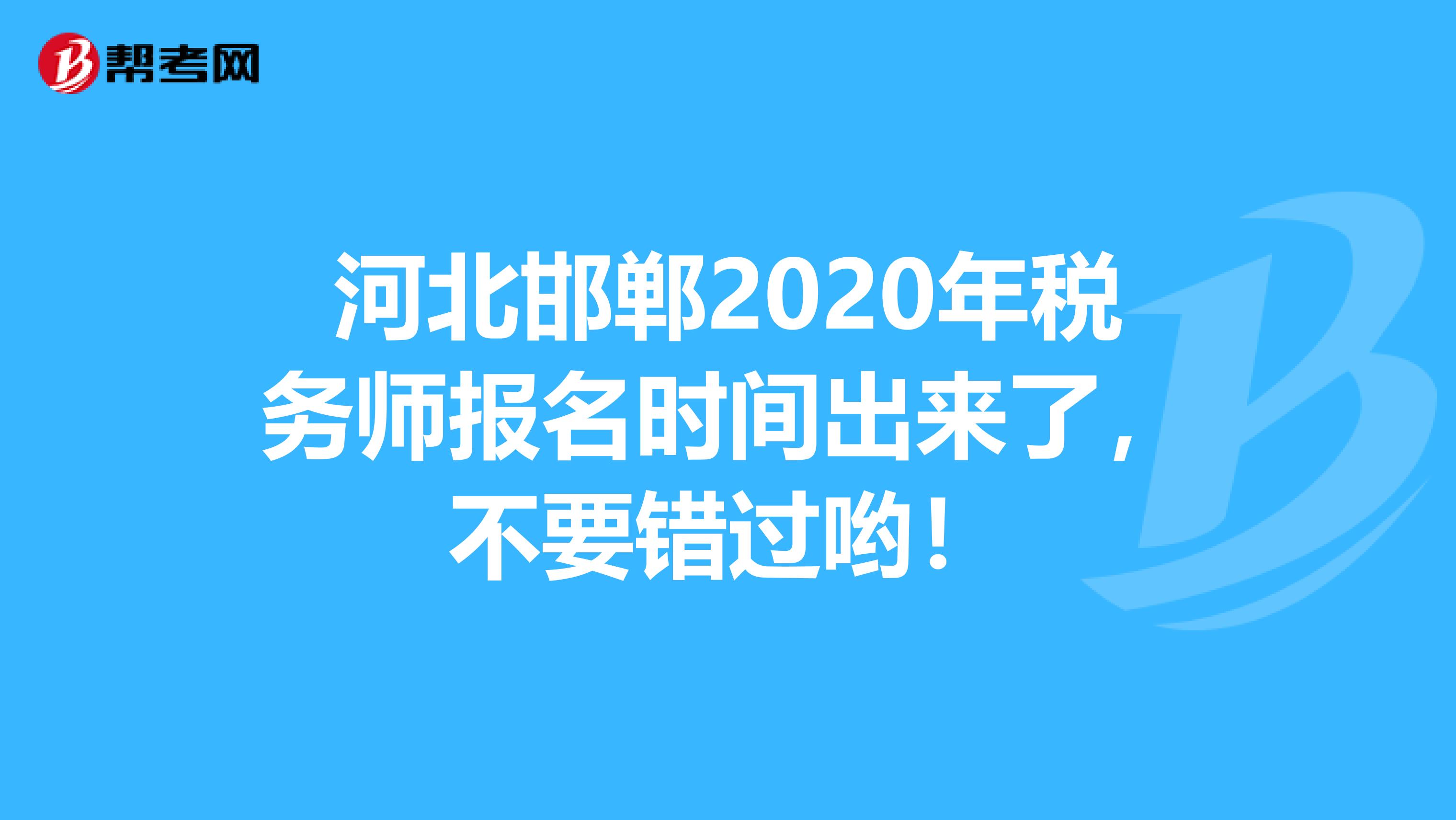 河北邯郸2020年税务师报名时间出来了，不要错过哟！