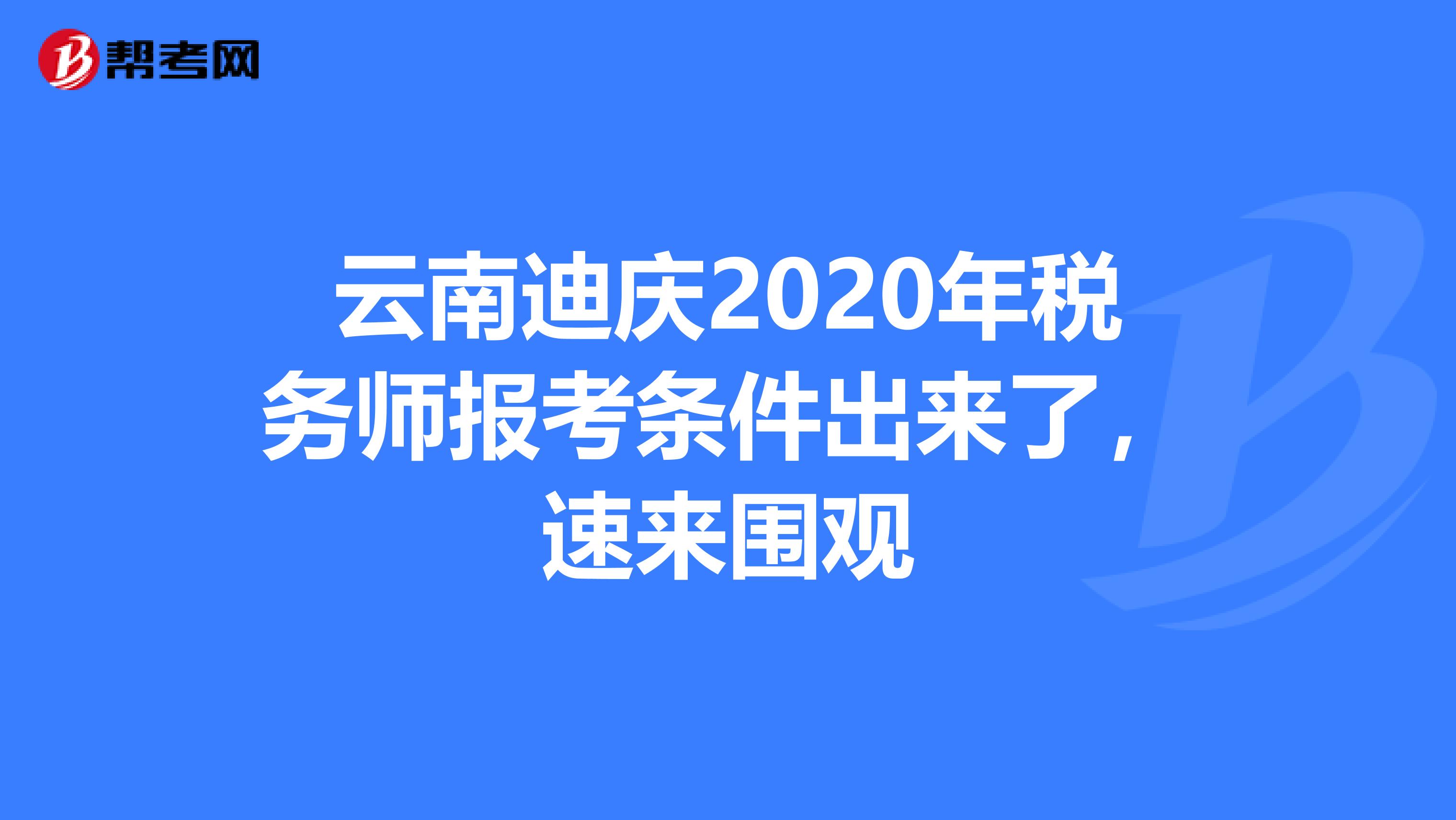云南迪庆2020年税务师报考条件出来了，速来围观