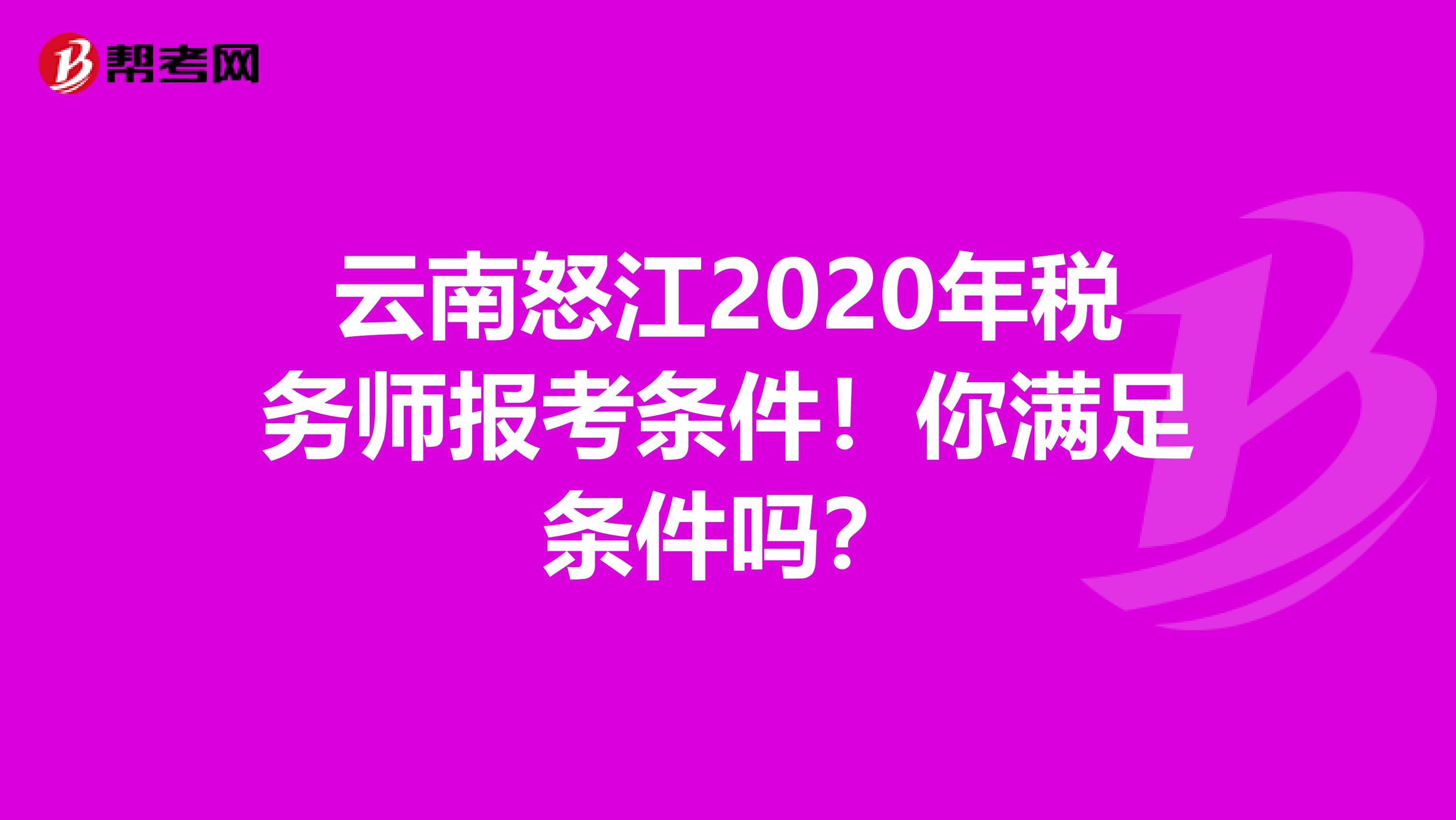 云南怒江2020年税务师报考条件！你满足条件吗？