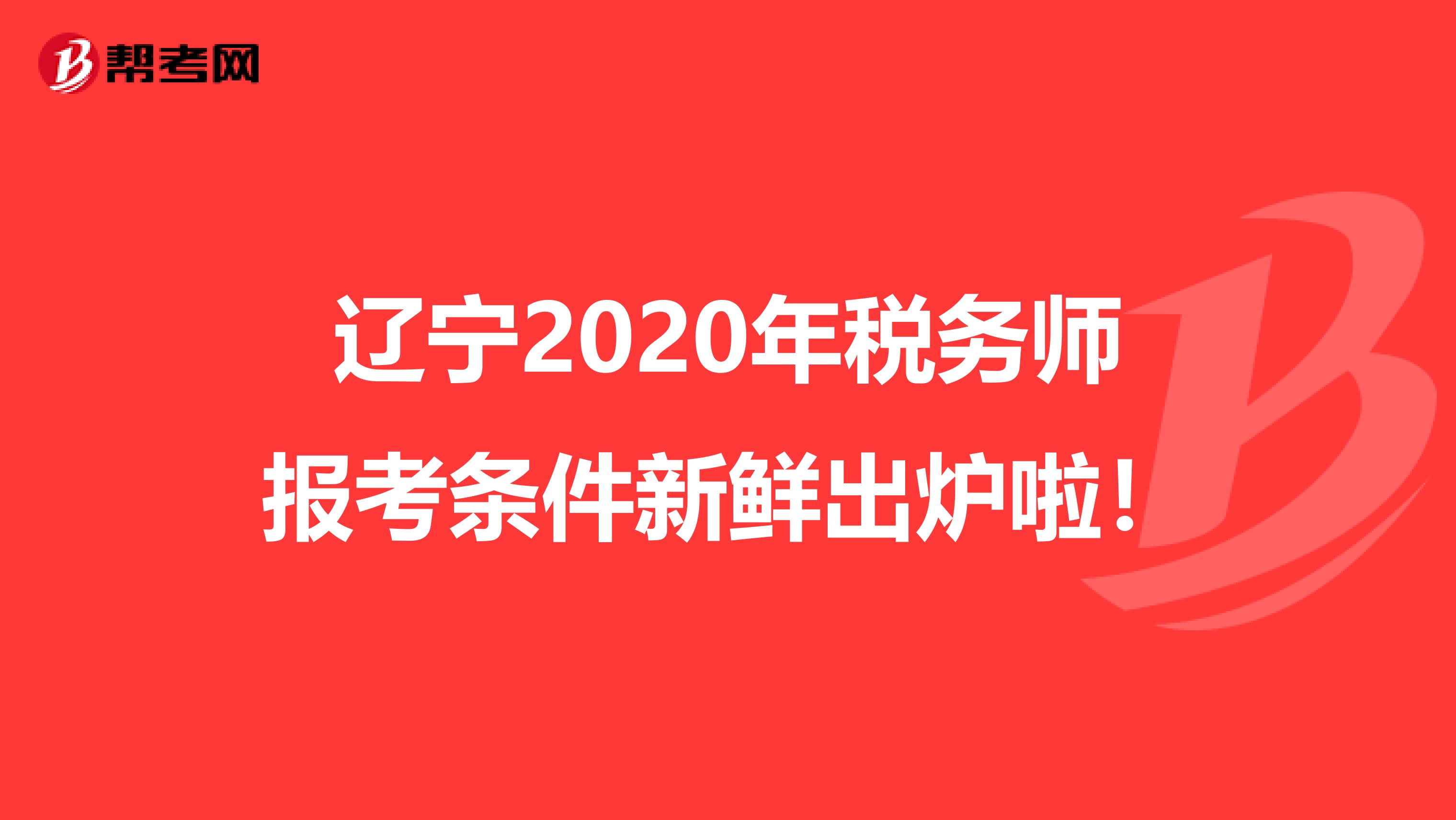 辽宁2020年税务师报考条件新鲜出炉啦！