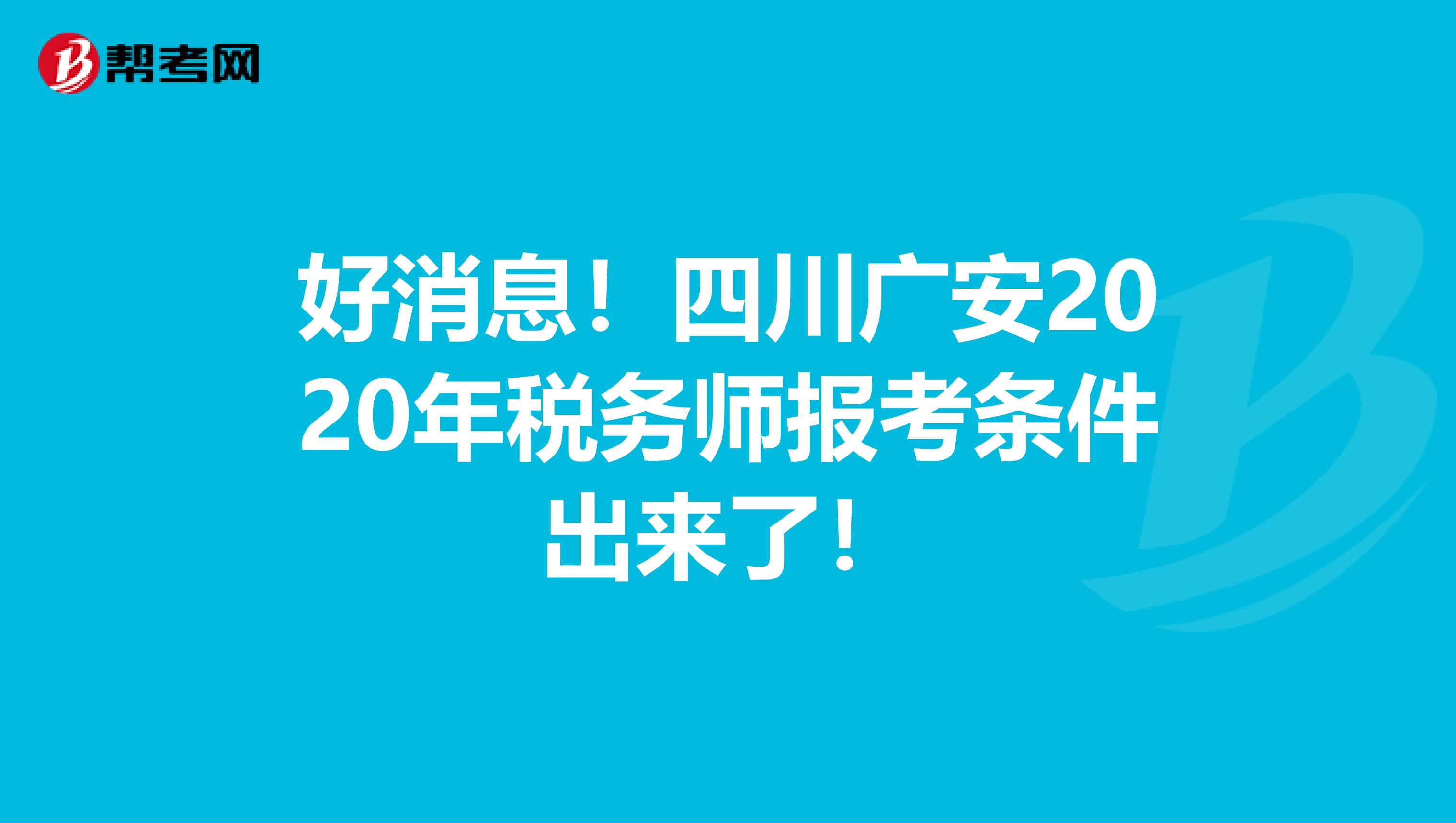 好消息！四川广安2020年税务师报考条件出来了！