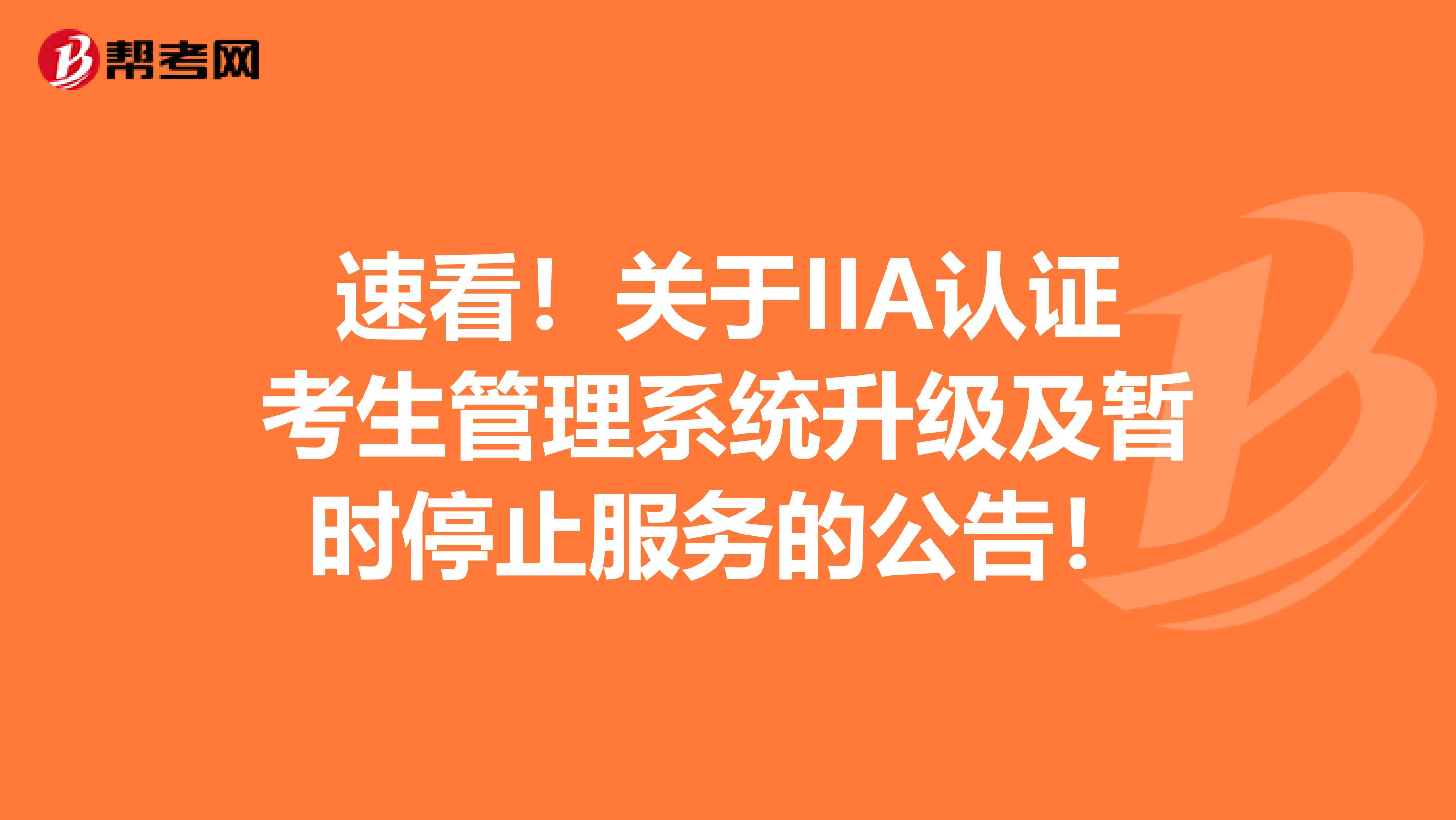 速看！关于IIA认证考生管理系统升级及暂时停止服务的公告！