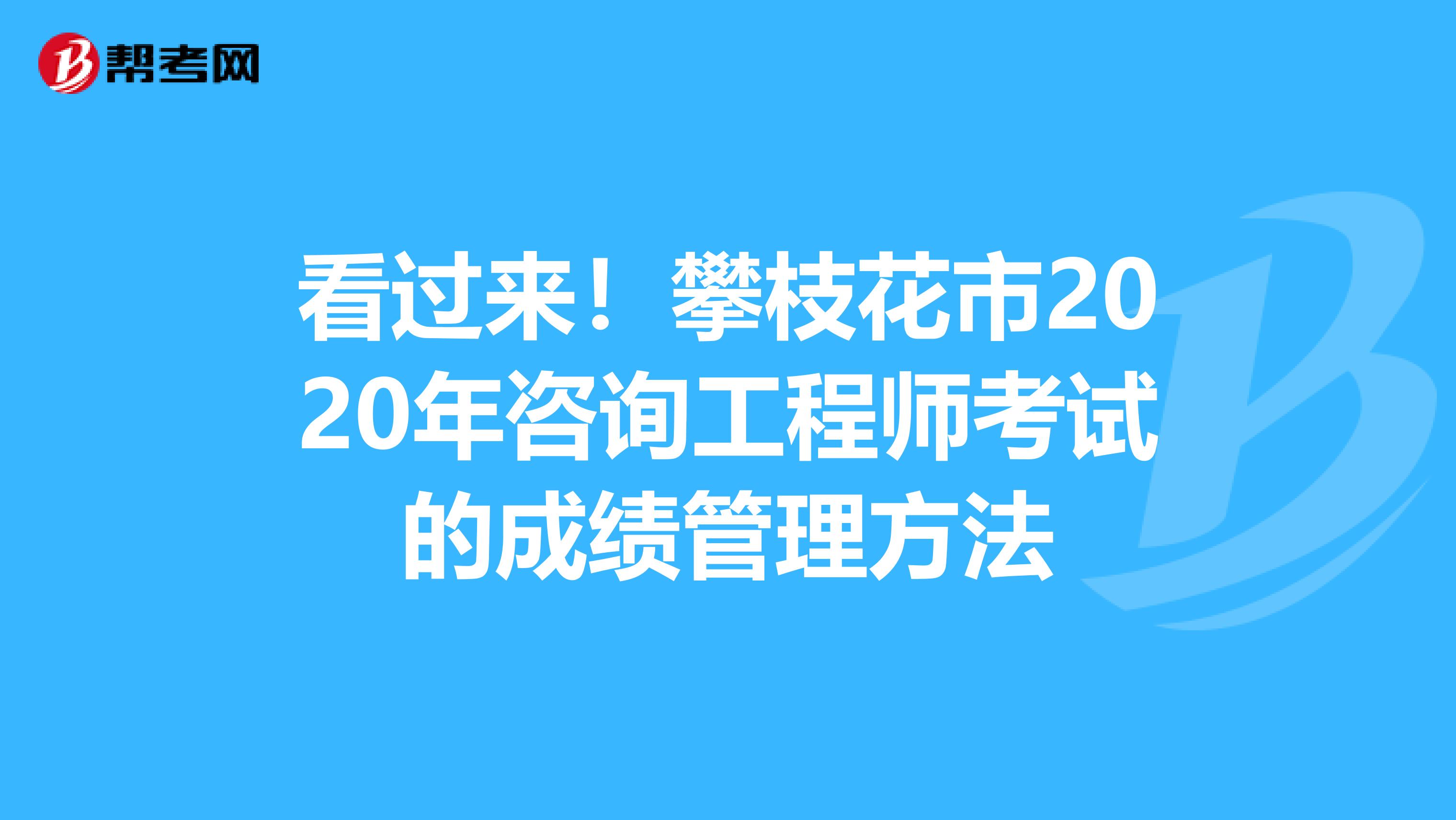 看过来！攀枝花市2020年咨询工程师考试的成绩管理方法
