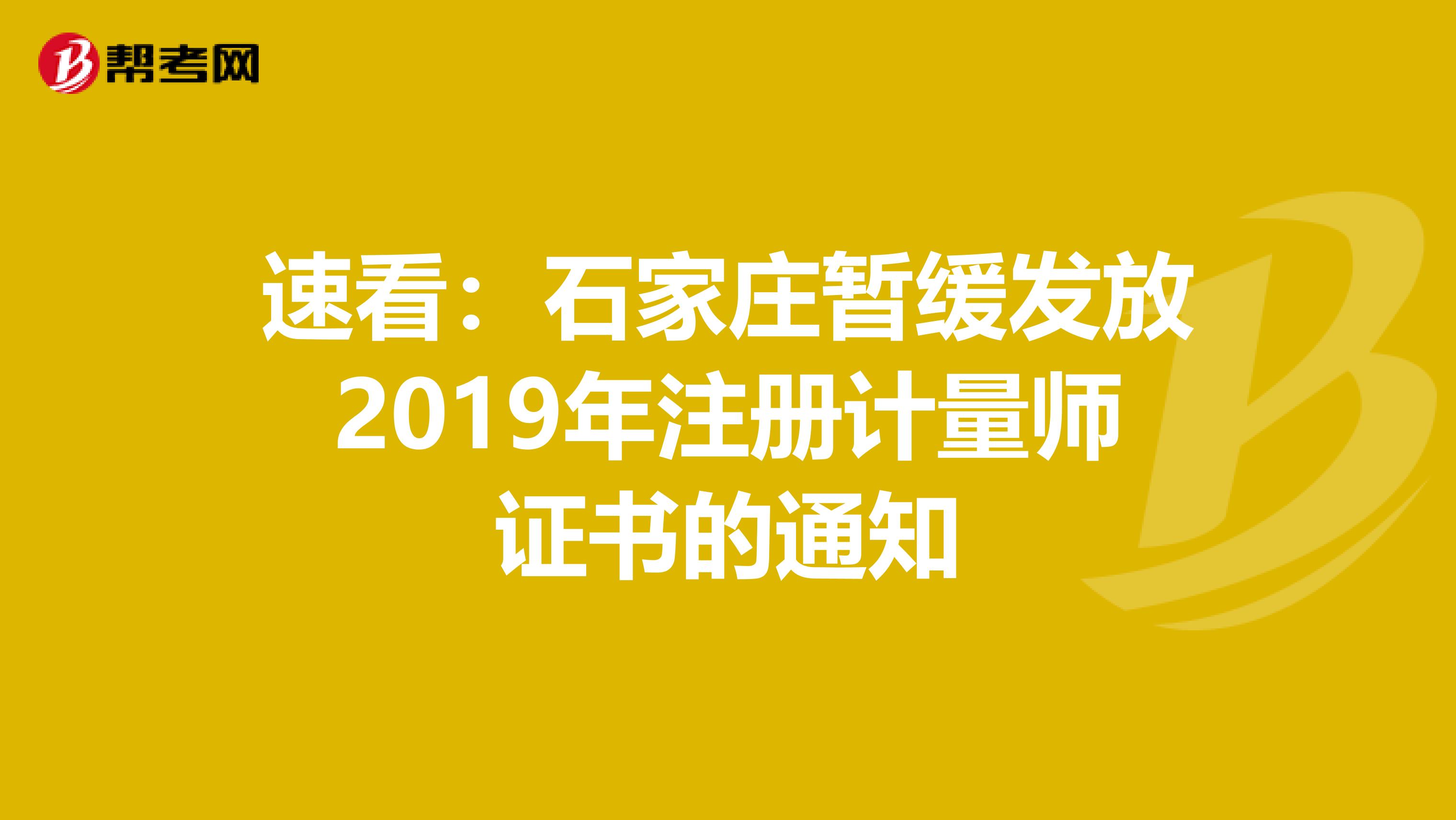 速看：石家莊暫緩發放2019年注冊計量師證書的通知