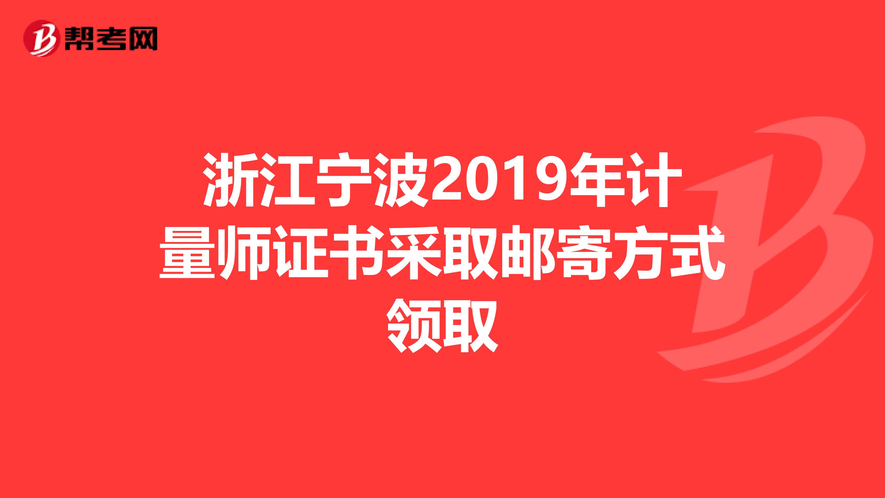 浙江宁波2019年计量师证书采取邮寄方式领取