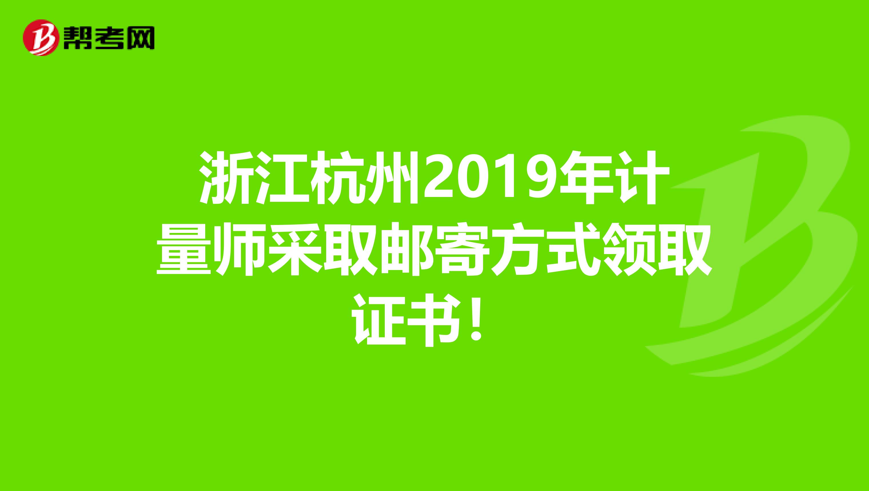 浙江杭州2019年计量师采取邮寄方式领取证书！