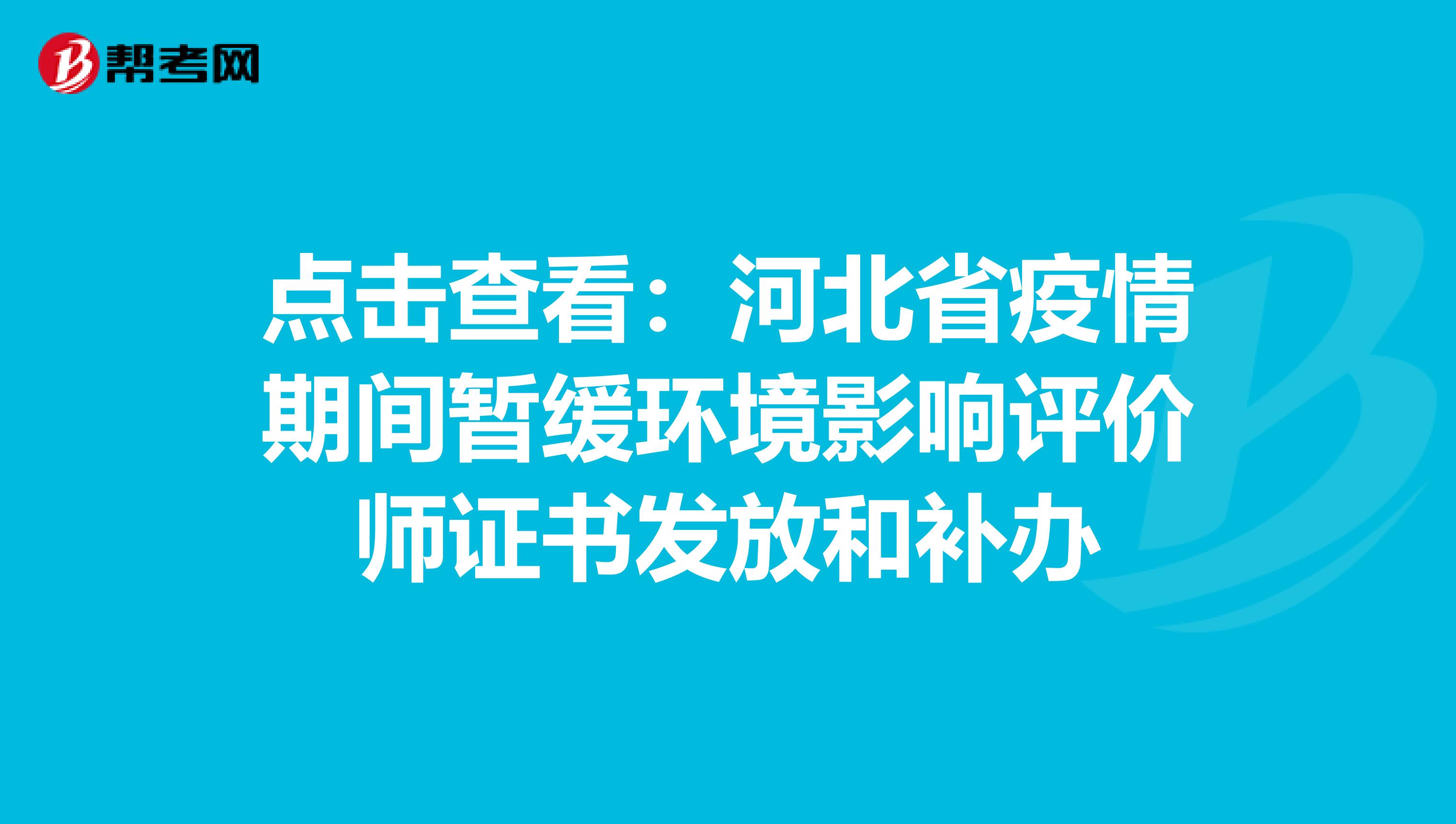 点击查看:河北省疫情期间暂缓环境影响评价师证书发放和补办