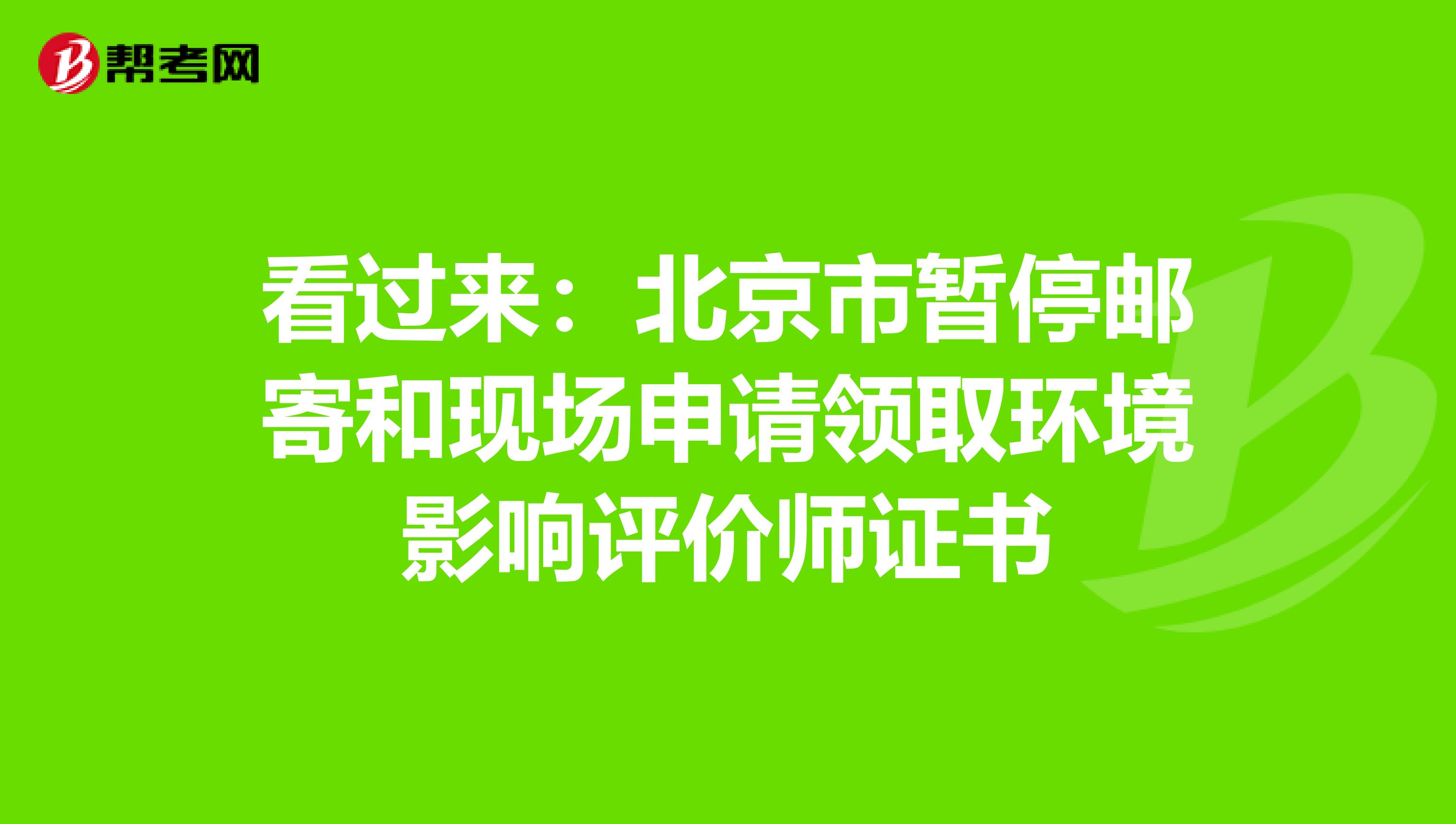 看过来：北京市暂停邮寄和现场申请领取环境影响评价师证书