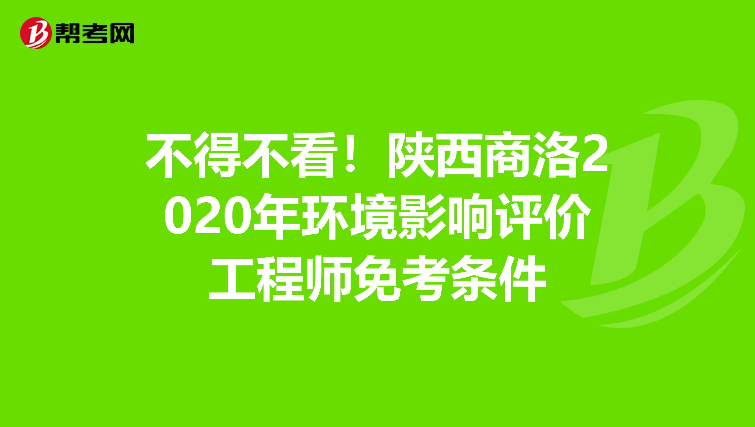 不得不看！陕西商洛2020年环境影响评价工程师免考条件