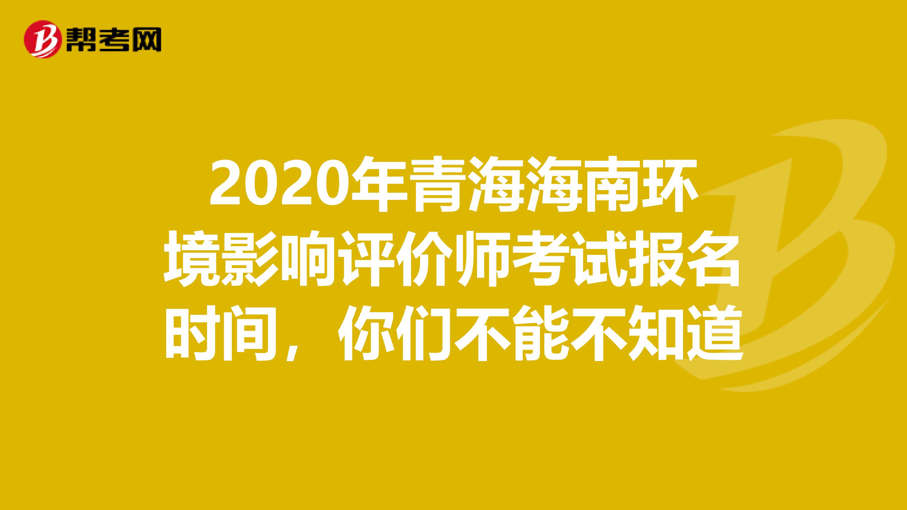 2020年青海海南环境影响评价师考试报名时间，你们不能不知道