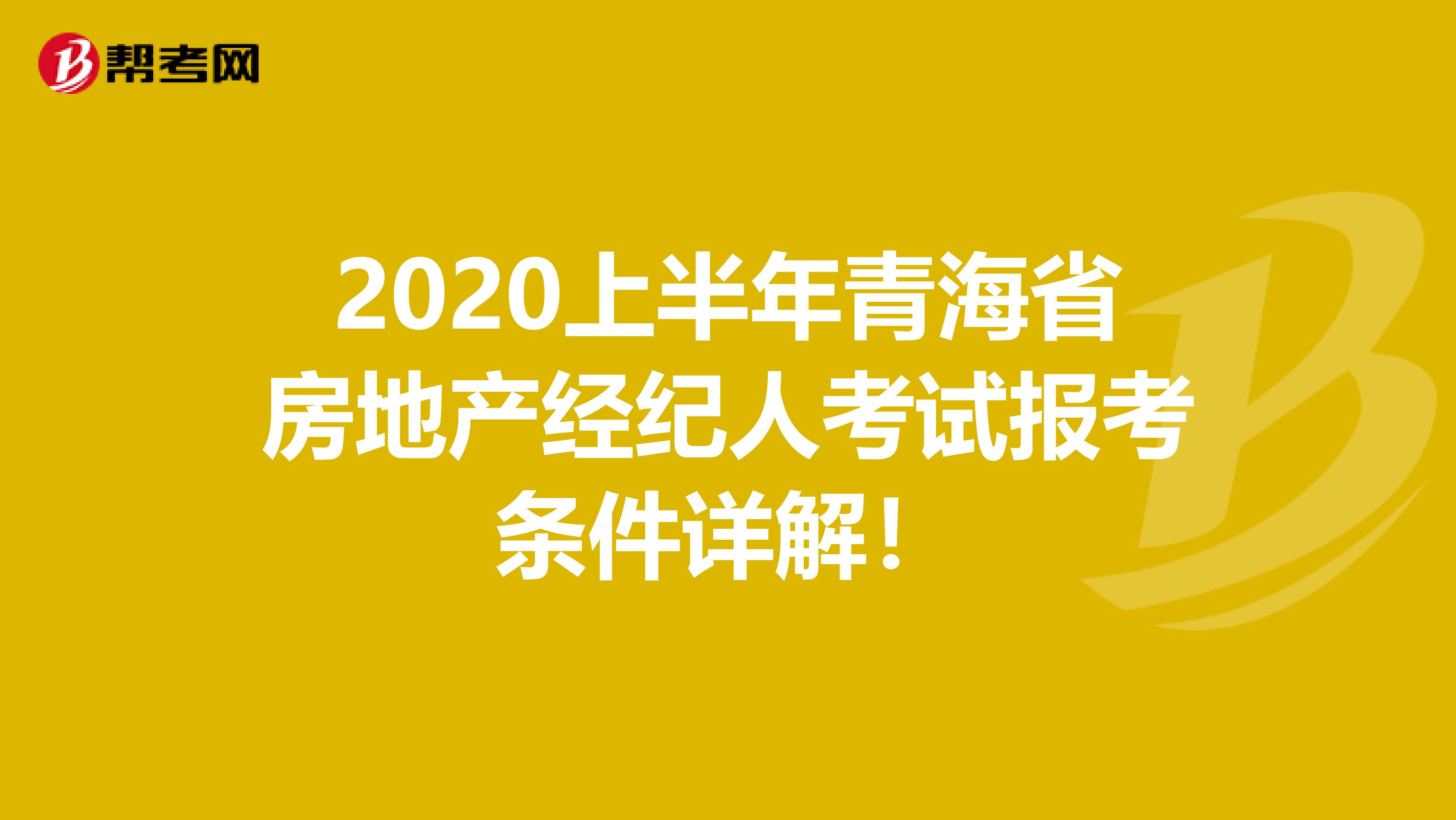 2020上半年青海省房地产经纪人考试报考条件详解！