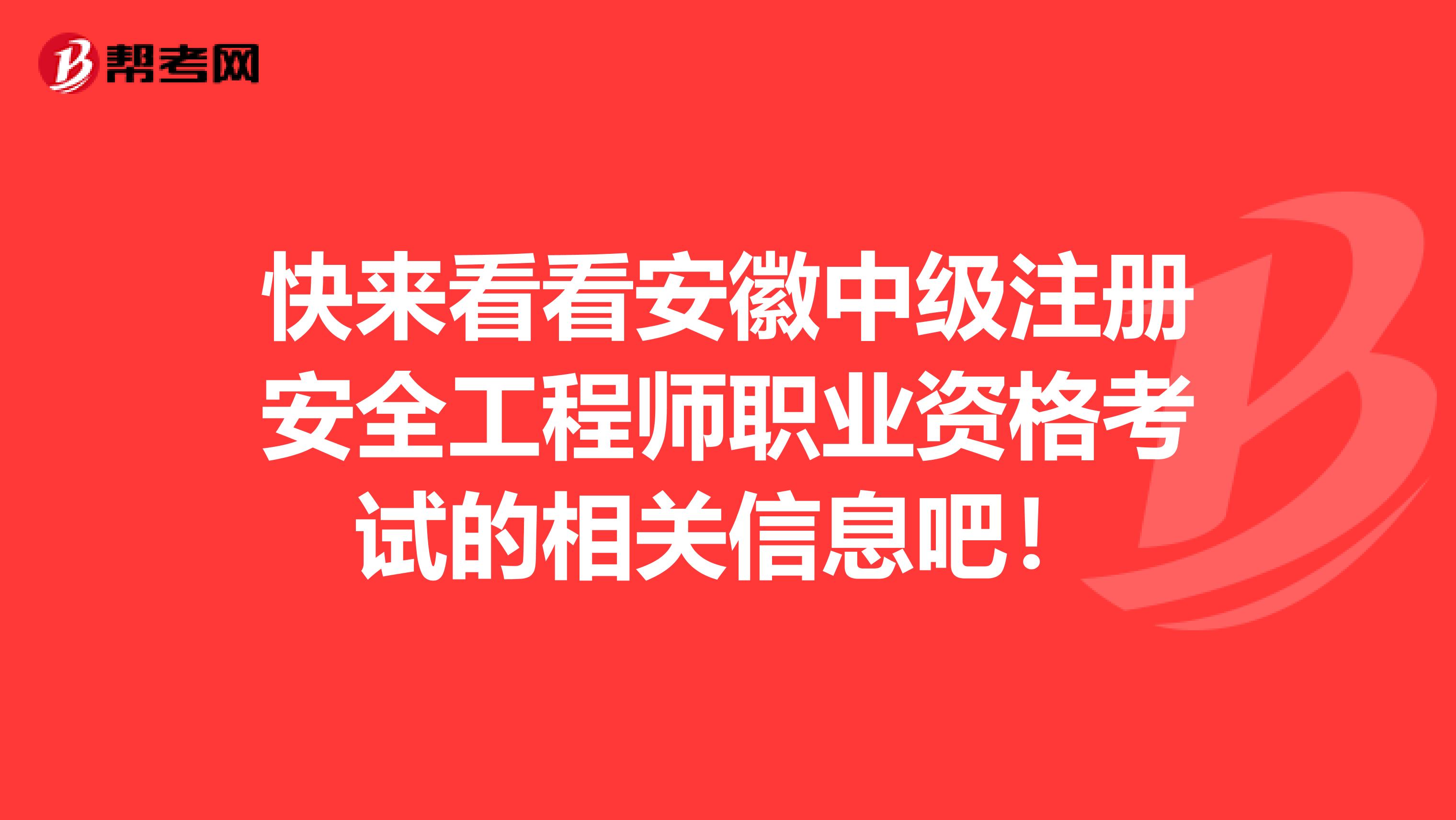 快来看看安徽中级注册安全工程师职业资格考试的相关信息吧！