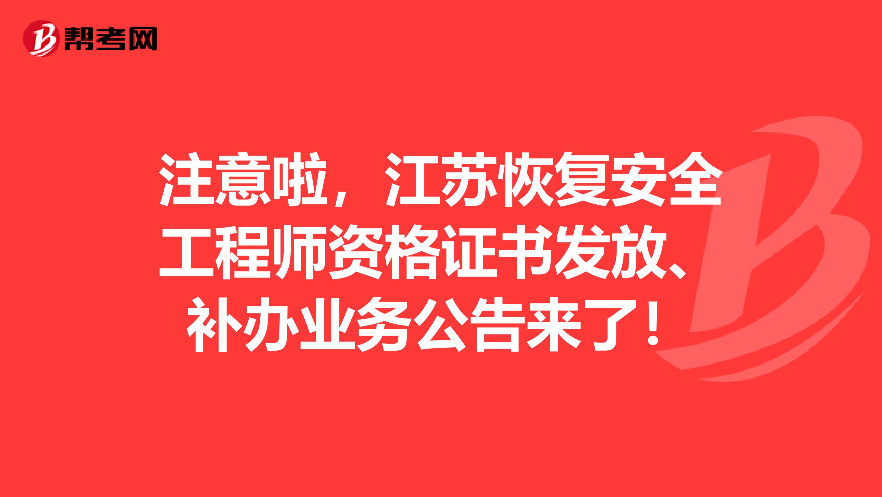 注意啦，江苏恢复安全工程师资格证书发放、补办业务公告来了！