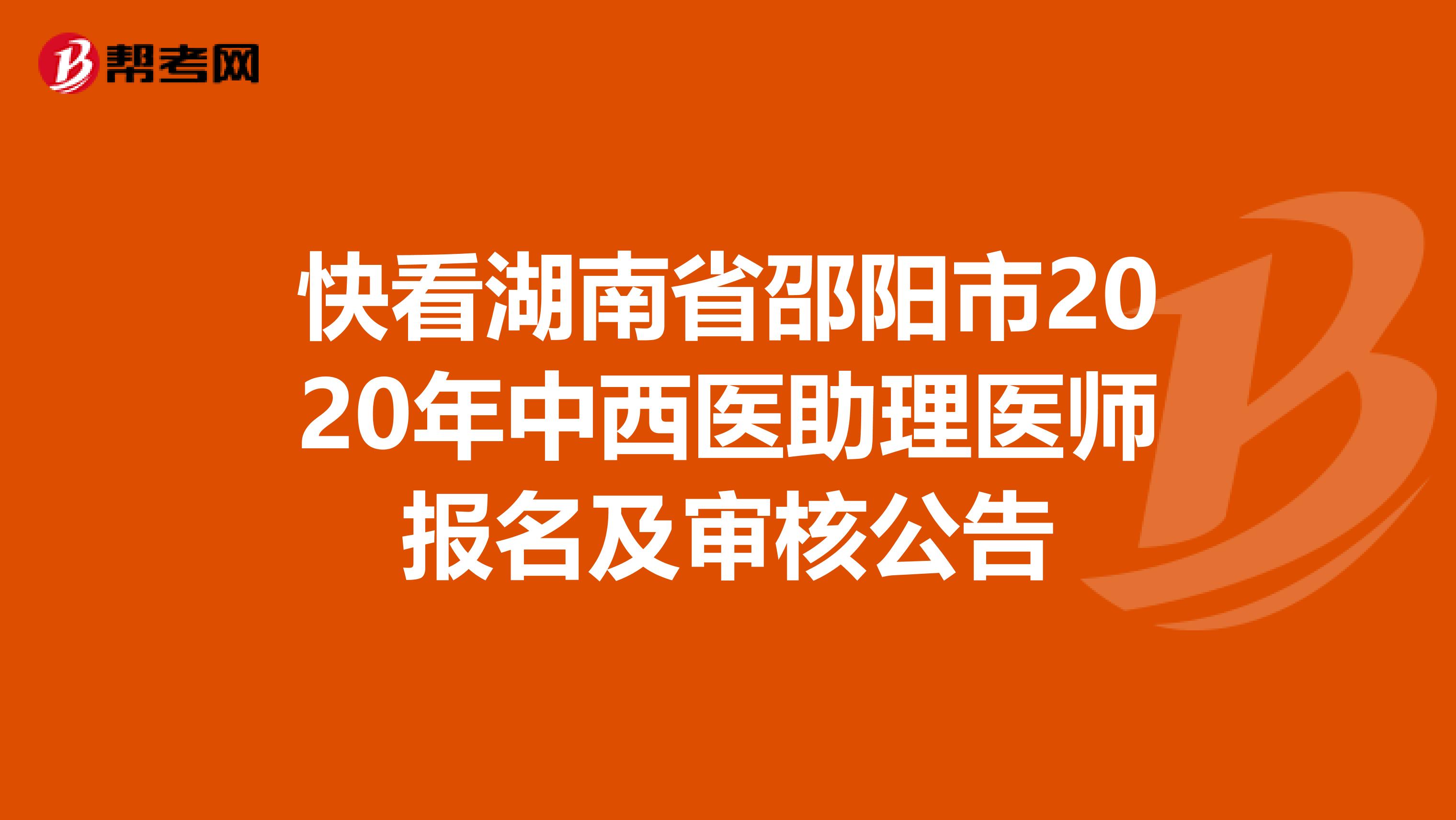 快看湖南省邵阳市2020年中西医助理医师报名及审核公告