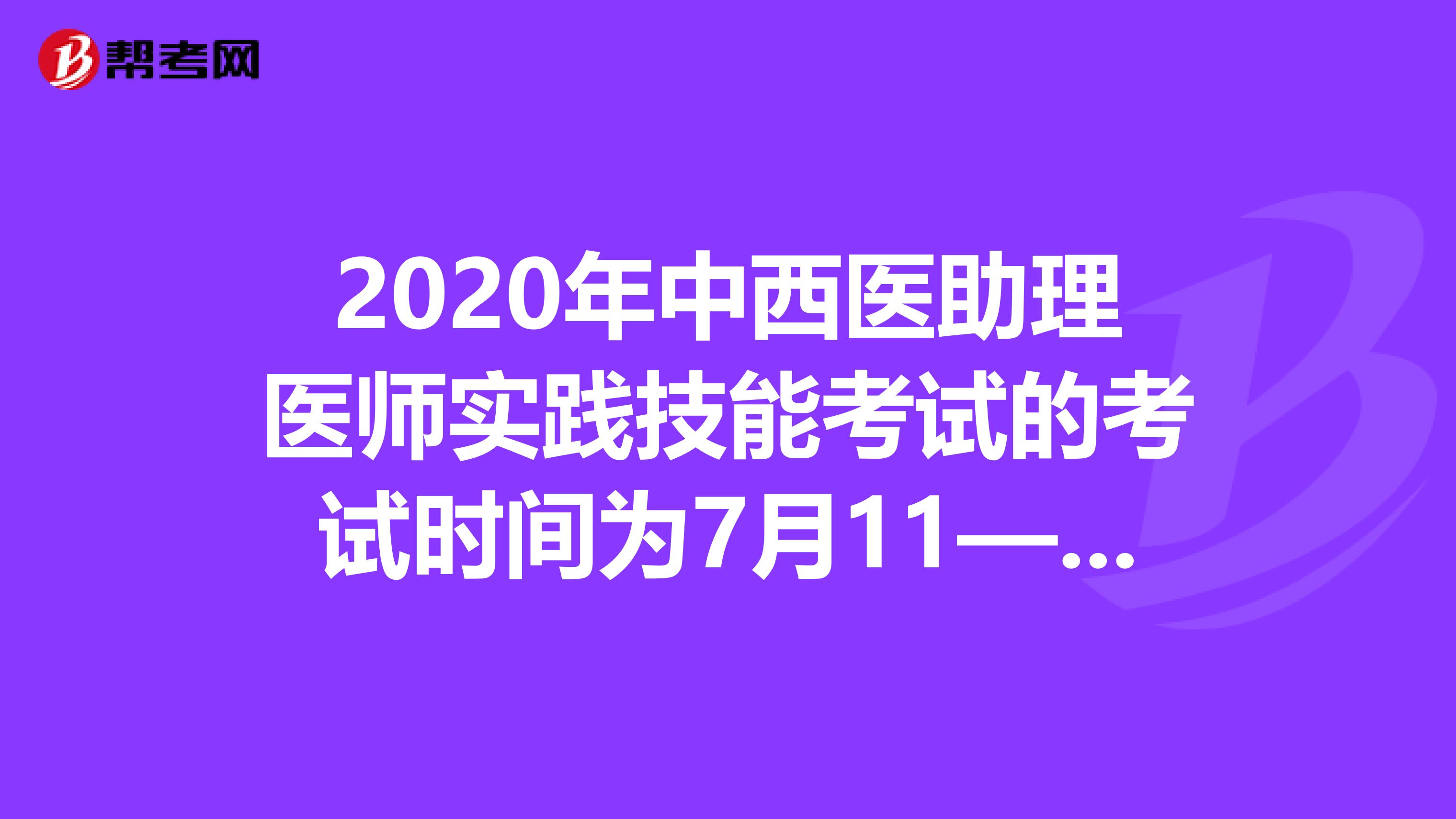 2020年中西医助理医师实践技能考试的考试时间为7月11—19日！
