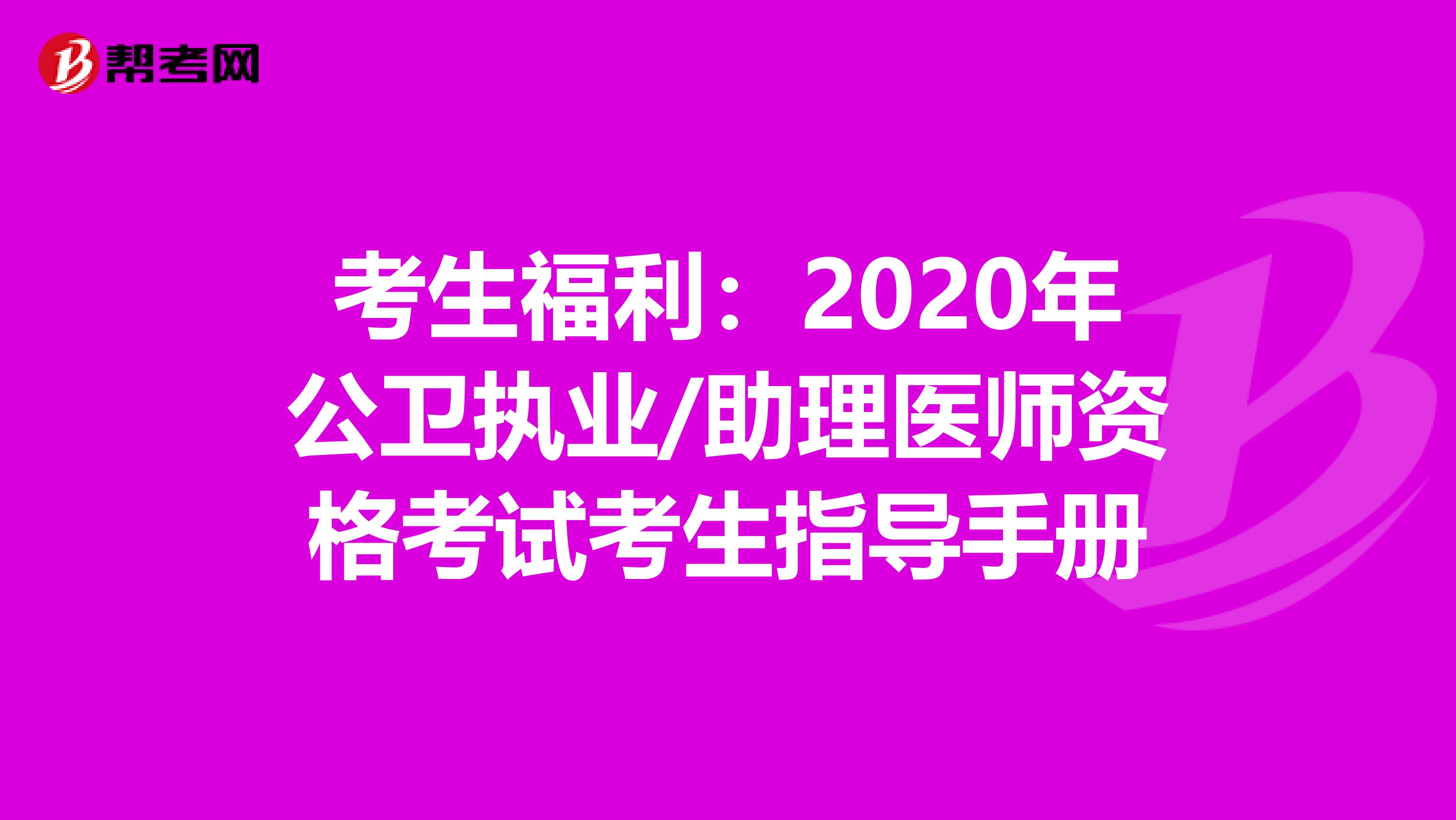 考生福利:2020年公衛(wèi)執(zhí)業(yè)/助理醫(yī)師資格考試考生指導(dǎo)手冊(cè)