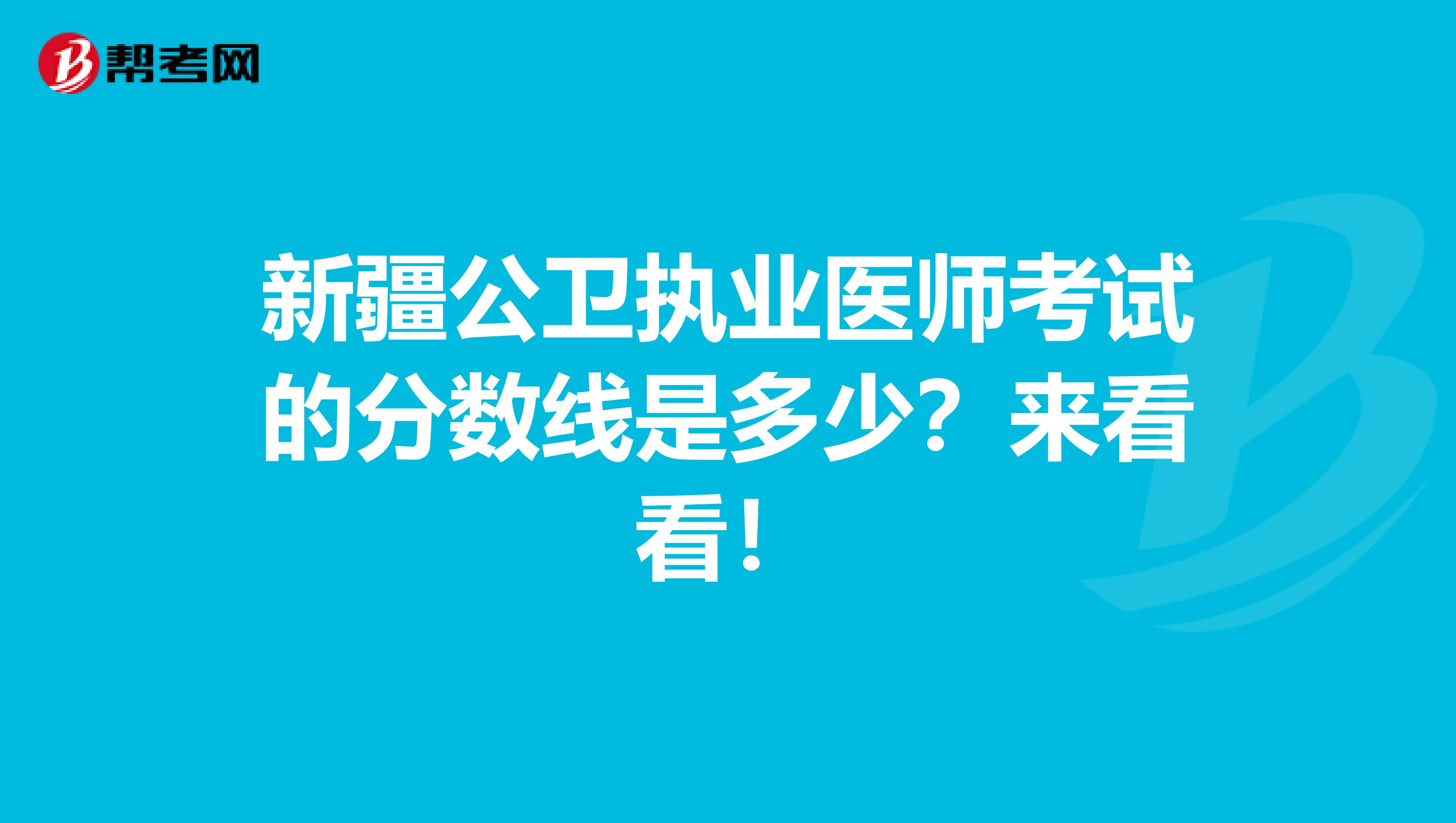 新疆公卫执业医师考试的分数线是多少？来看看！