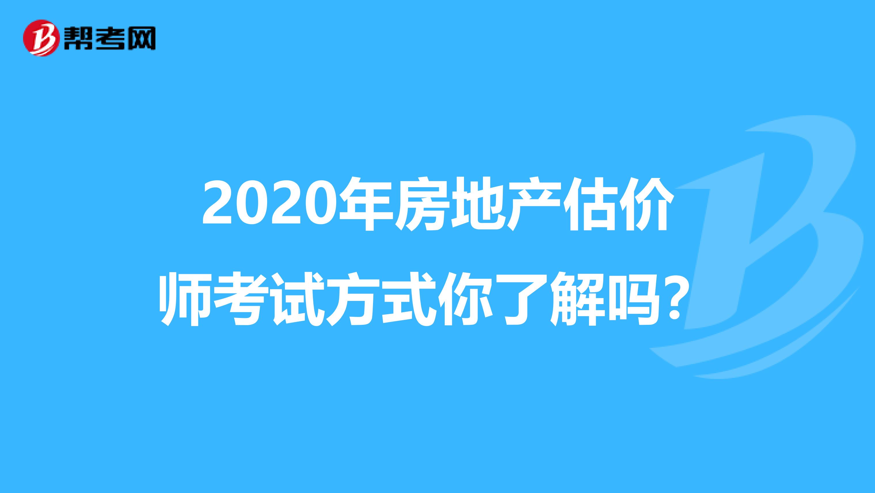 2020年房地产估价师考试方式你了解吗？