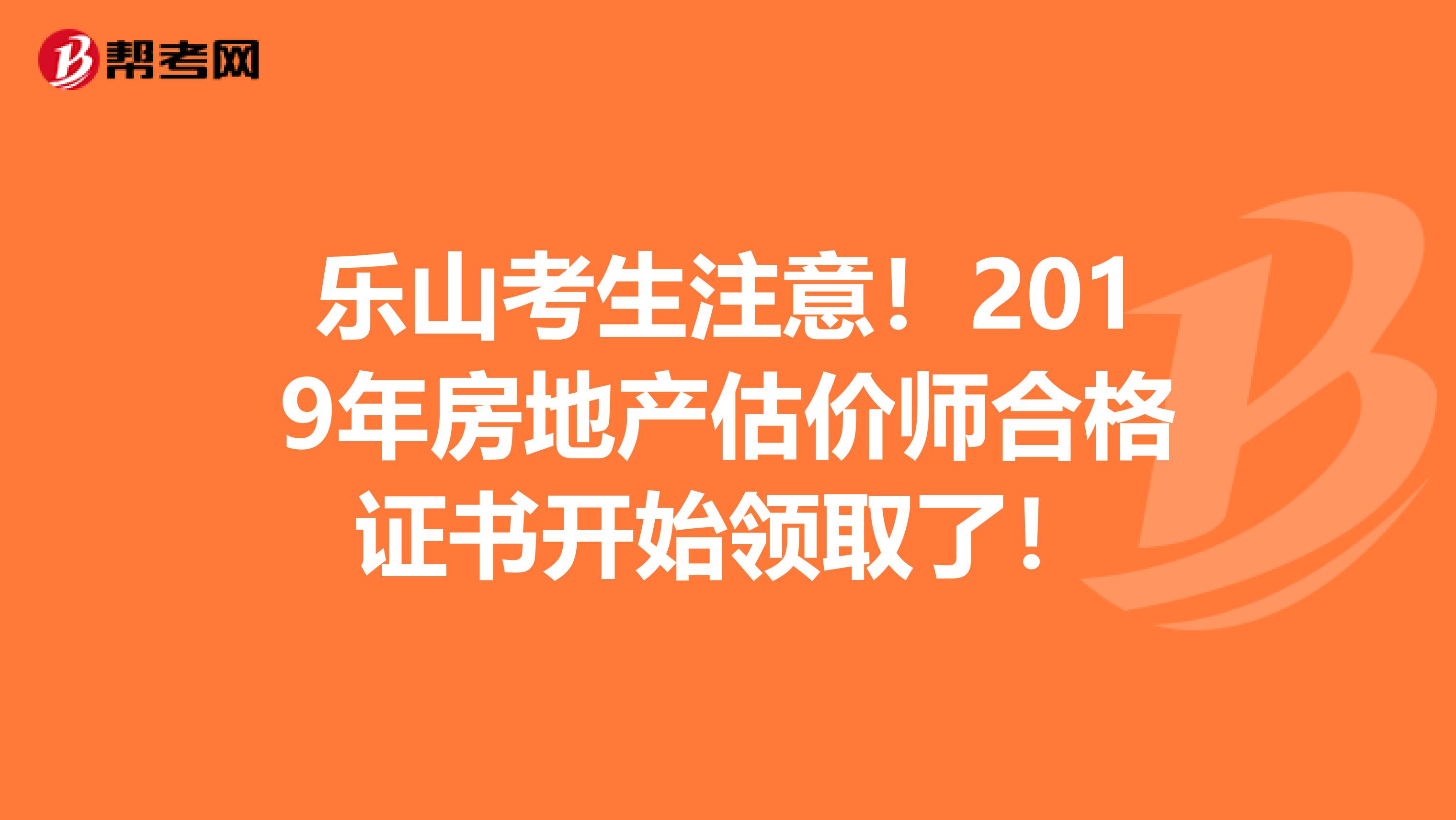乐山考生注意！2019年房地产估价师合格证书开始领取了！