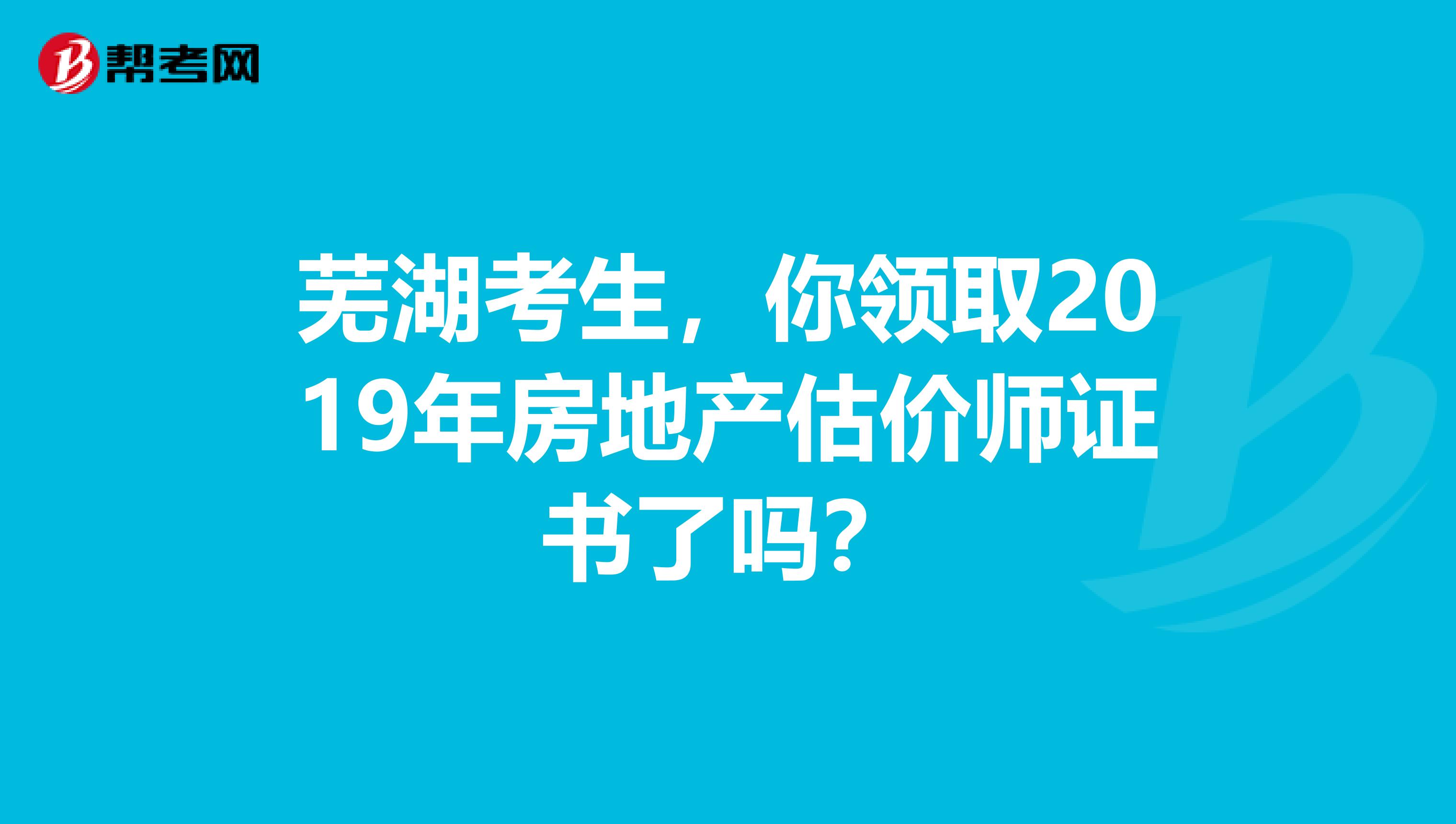 蕪湖考生，你領取2019年房地產估價師證書了嗎？