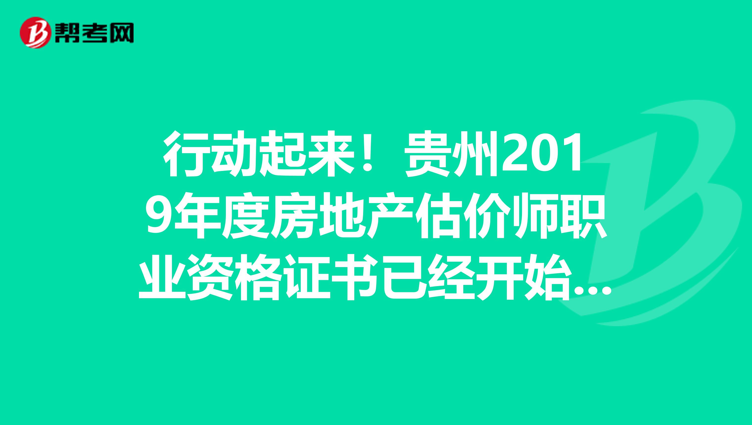 行动起来！贵州2019年度房地产估价师职业资格证书已经开始发放！