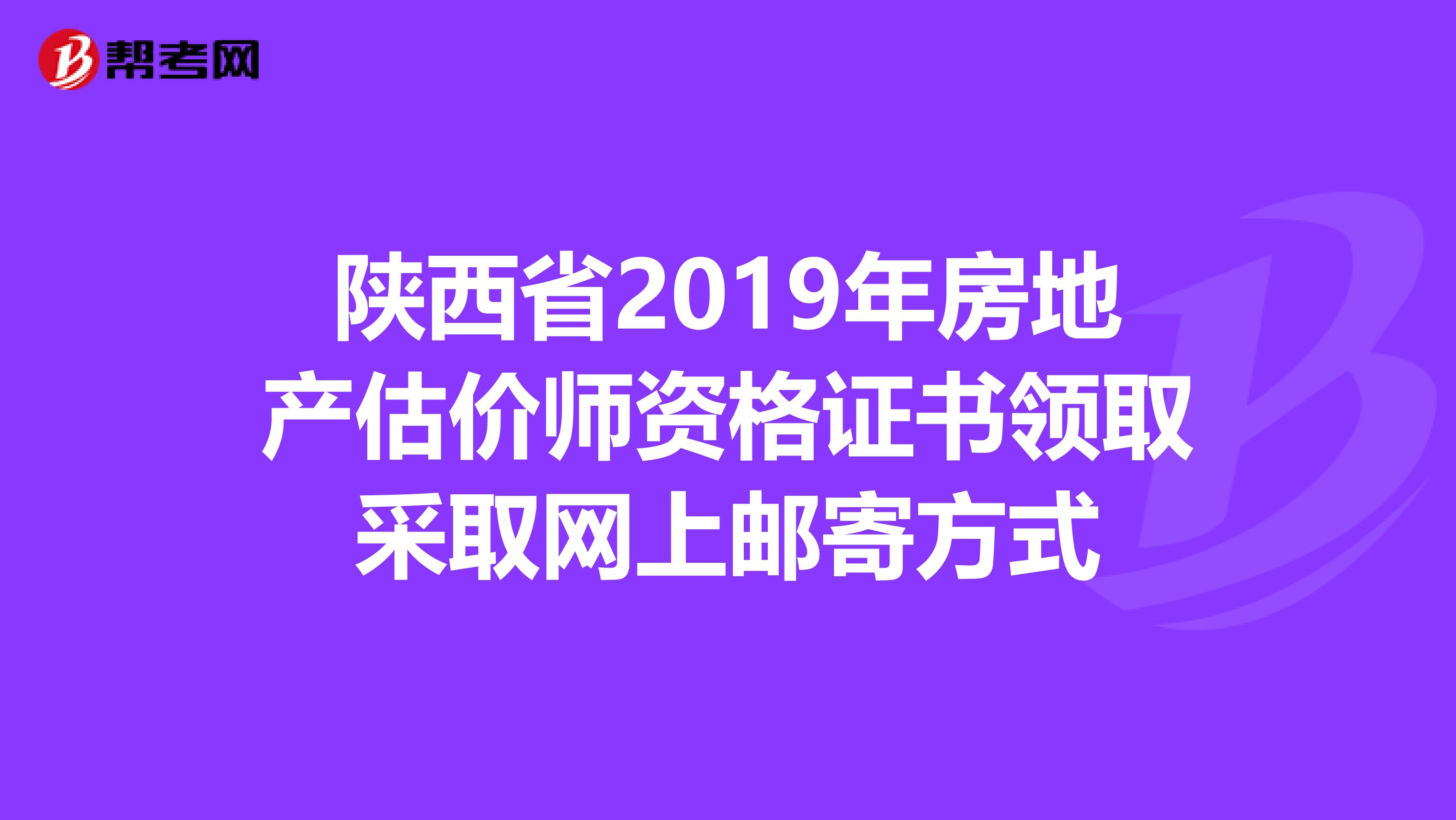 陜西省2019年房地產估價師資格證書領取采取網上郵寄方式