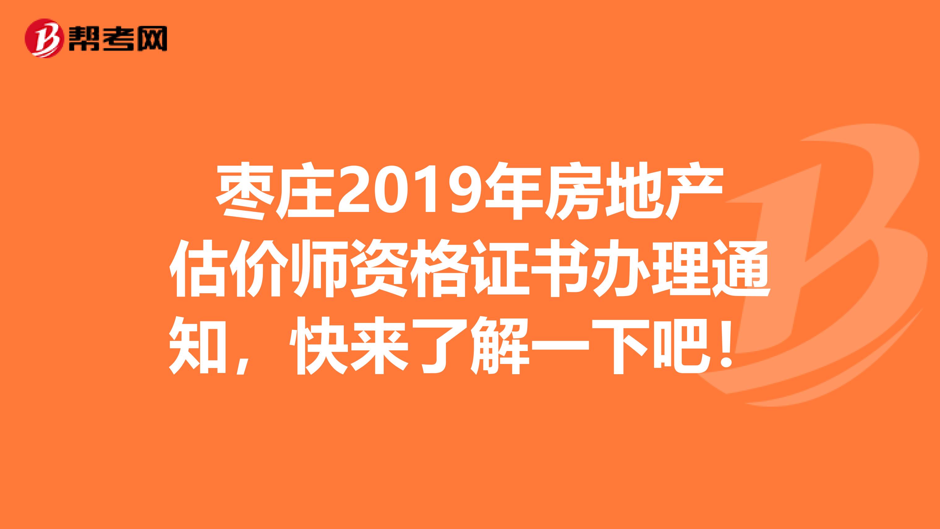 枣庄2019年房地产估价师资格证书办理通知，快来了解一下吧！